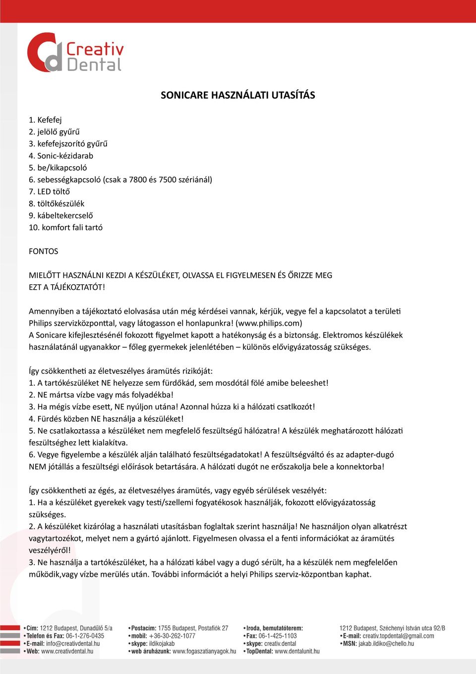 Amennyiben a tájékoztató elolvasása után még kérdései vannak, kérjük, vegye fel a kapcsolatot a területi Philips szervizközponttal, vagy látogasson el honlapunkra! (www.philips.