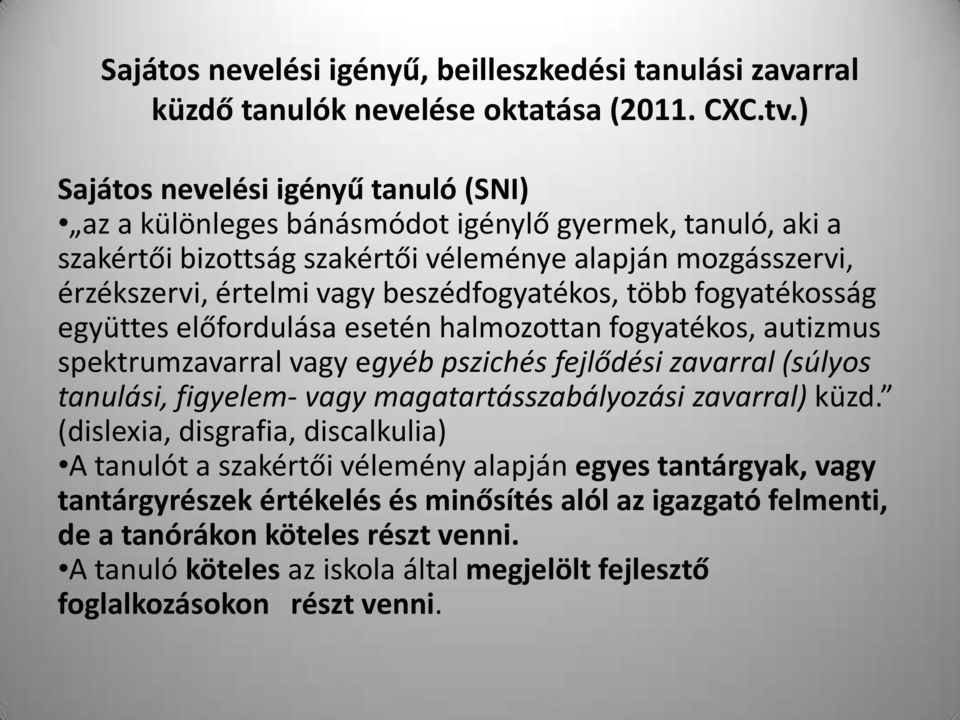 beszédfogyatékos, több fogyatékosság együttes előfordulása esetén halmozottan fogyatékos, autizmus spektrumzavarral vagy egyéb pszichés fejlődési zavarral (súlyos tanulási, figyelem- vagy