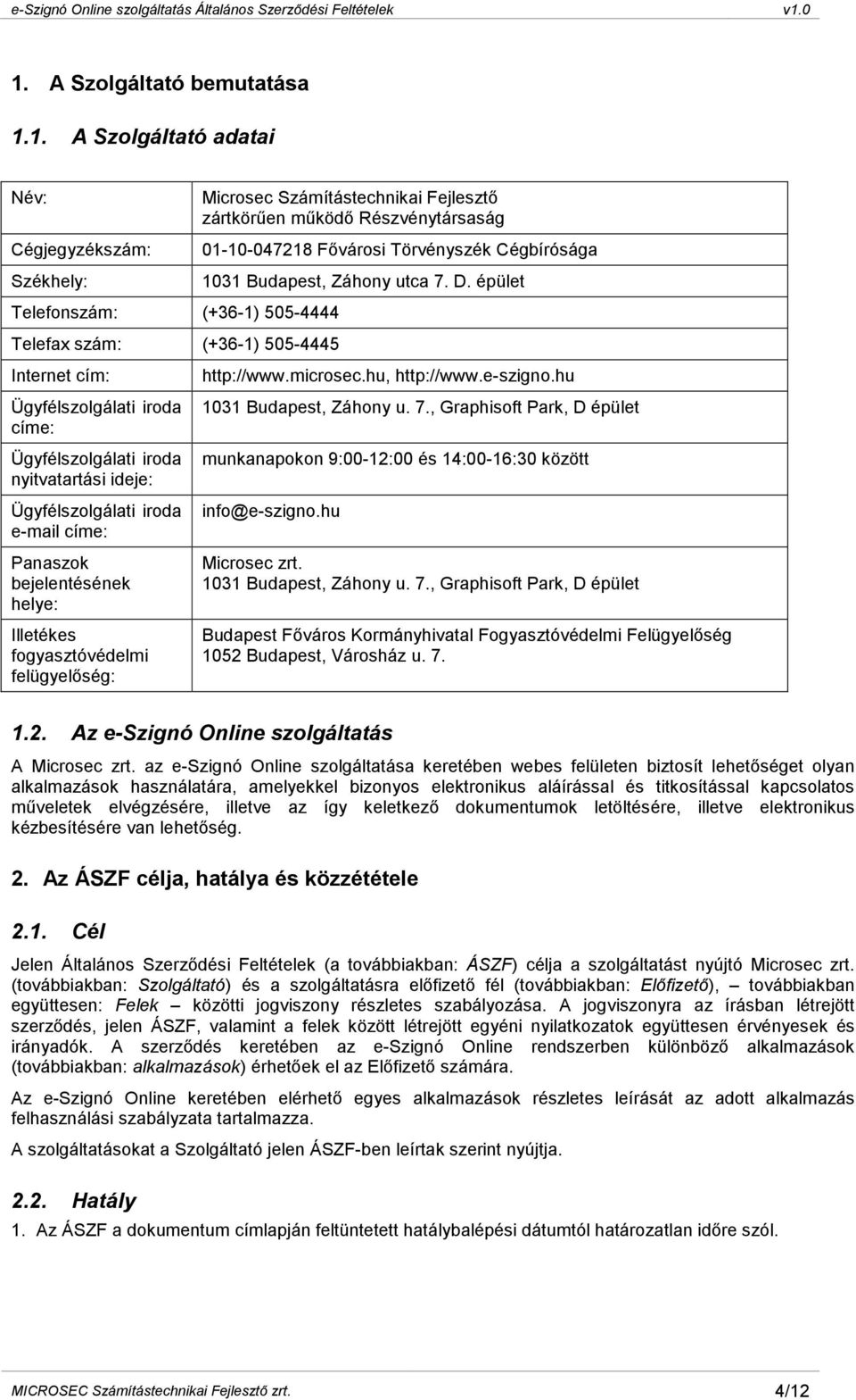 mőködı Részvénytársaság 01-10-047218 Fıvárosi Törvényszék Cégbírósága 1031 Budapest, Záhony utca 7. D. épület http://www.microsec.hu, http://www.e-szigno.hu 1031 Budapest, Záhony u. 7., Graphisoft Park, D épület munkanapokon 9:00-12:00 és 14:00-16:30 között info@e-szigno.