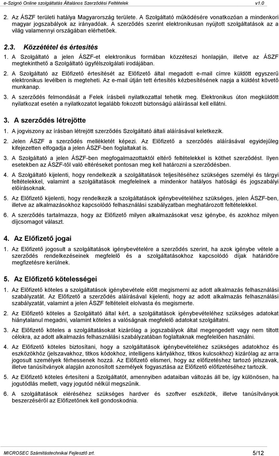 A Szolgáltató a jelen ÁSZF-et elektronikus formában közzéteszi honlapján, illetve az ÁSZF megtekinthetı a Szolgáltató ügyfélszolgálati irodájában. 2.