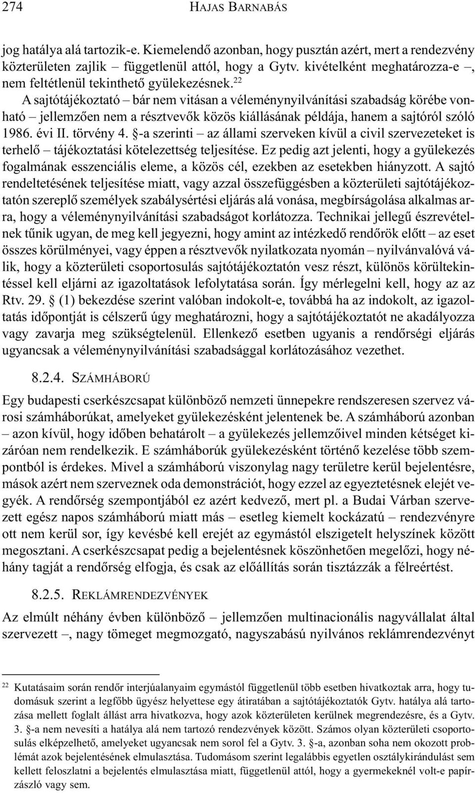 22 A sajtótájékoztató bár nem vitásan a véleménynyilvánítási szabadság körébe vonható jellemzõen nem a résztvevõk közös kiállásának példája, hanem a sajtóról szóló 1986. évi II. törvény 4.