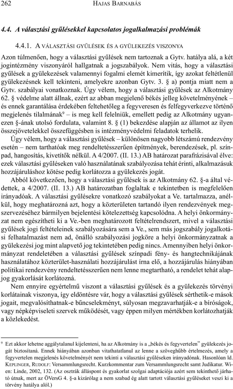 Nem vitás, hogy a választási gyûlések a gyülekezések valamennyi fogalmi elemét kimerítik, így azokat feltétlenül gyülekezésnek kell tekinteni, amelyekre azonban Gytv. 3. a) pontja miatt nem a Gytv.