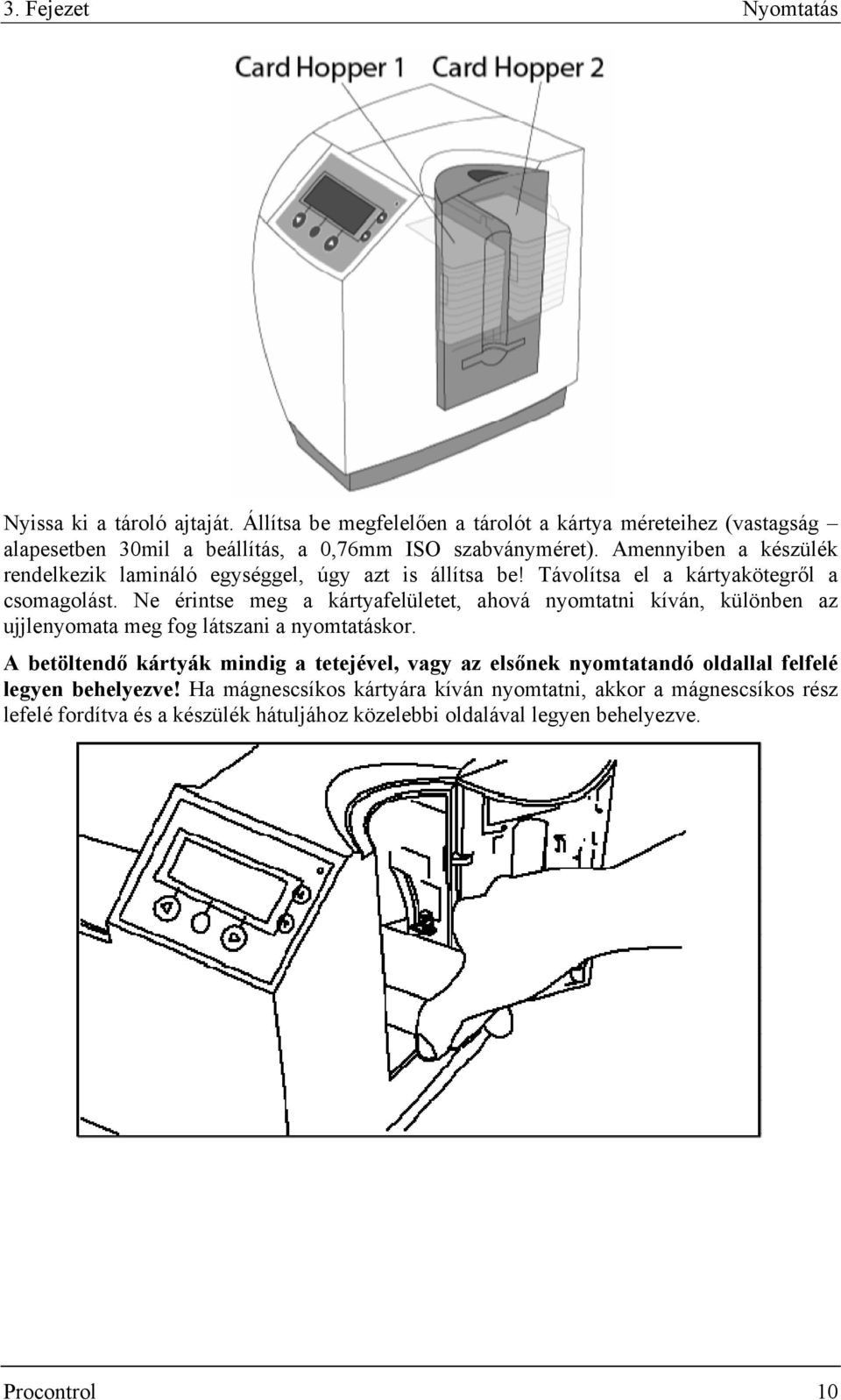 Amennyiben a készülék rendelkezik lamináló egységgel, úgy azt is állítsa be! Távolítsa el a kártyakötegről a csomagolást.