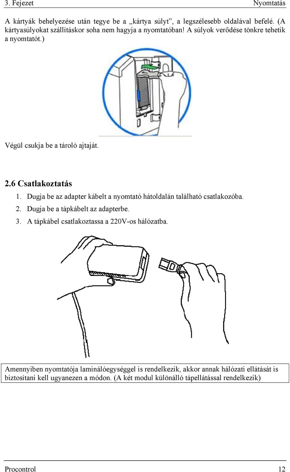 6 Csatlakoztatás 1. Dugja be az adapter kábelt a nyomtató hátoldalán található csatlakozóba. 2. Dugja be a tápkábelt az adapterbe. 3.