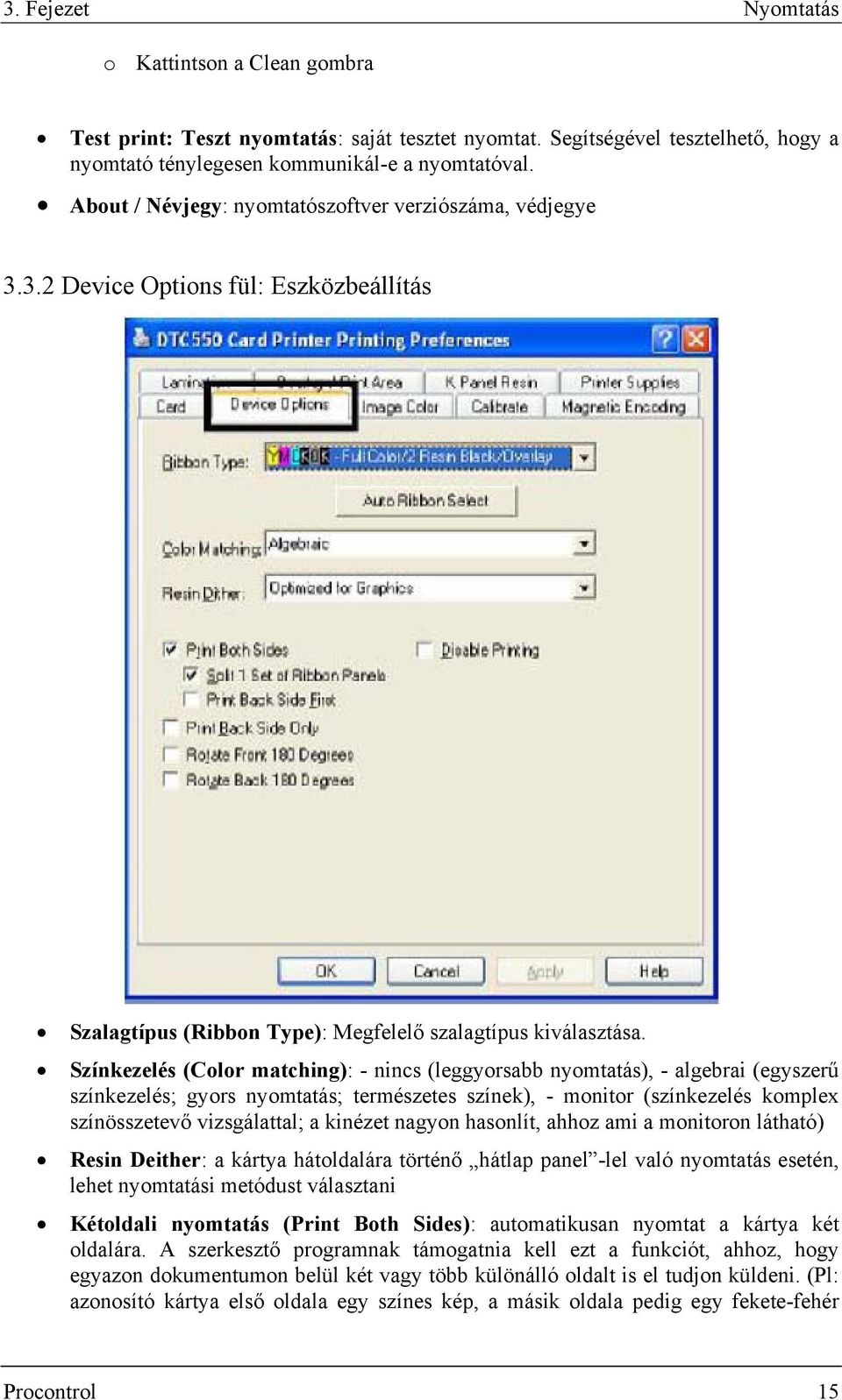 Színkezelés (Color matching): - nincs (leggyorsabb nyomtatás), - algebrai (egyszerű színkezelés; gyors nyomtatás; természetes színek), - monitor (színkezelés komplex színösszetevő vizsgálattal; a