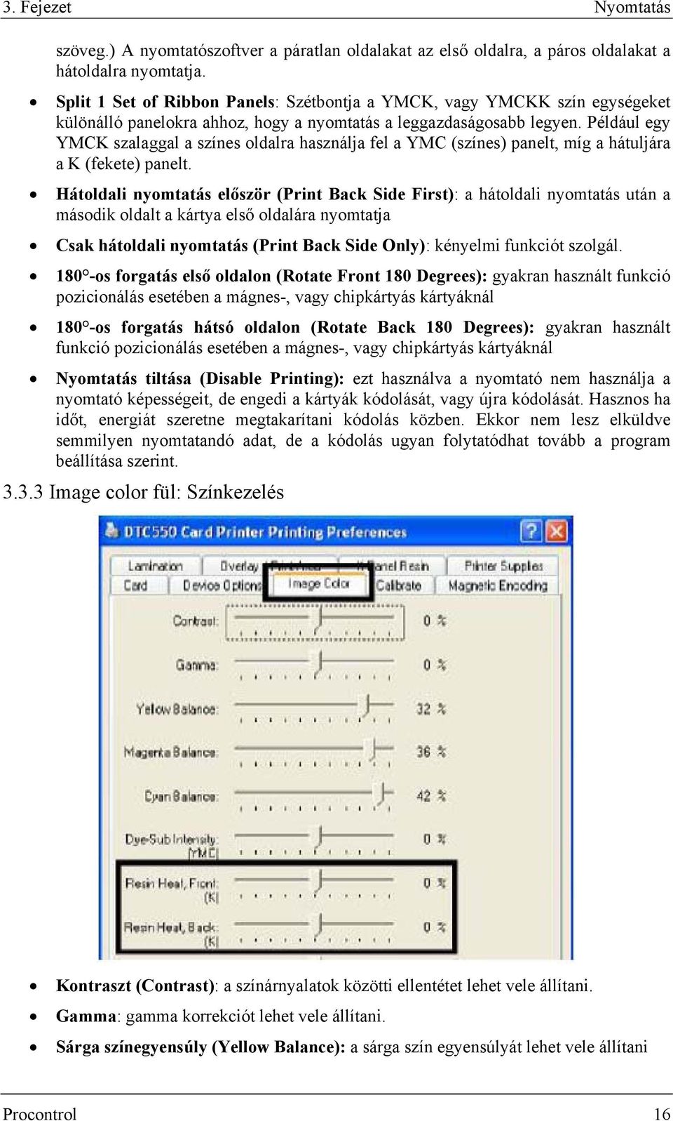 Például egy YMCK szalaggal a színes oldalra használja fel a YMC (színes) panelt, míg a hátuljára a K (fekete) panelt.