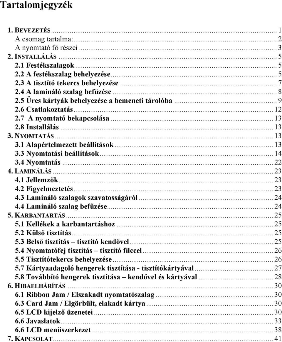 NYOMTATÁS... 13 3.1 Alapértelmezett beállítások... 13 3.3 Nyomtatási beállítások... 14 3.4 Nyomtatás... 22 4. LAMINÁLÁS... 23 4.1 Jellemzők... 23 4.2 Figyelmeztetés... 23 4.3 Lamináló szalagok szavatosságáról.