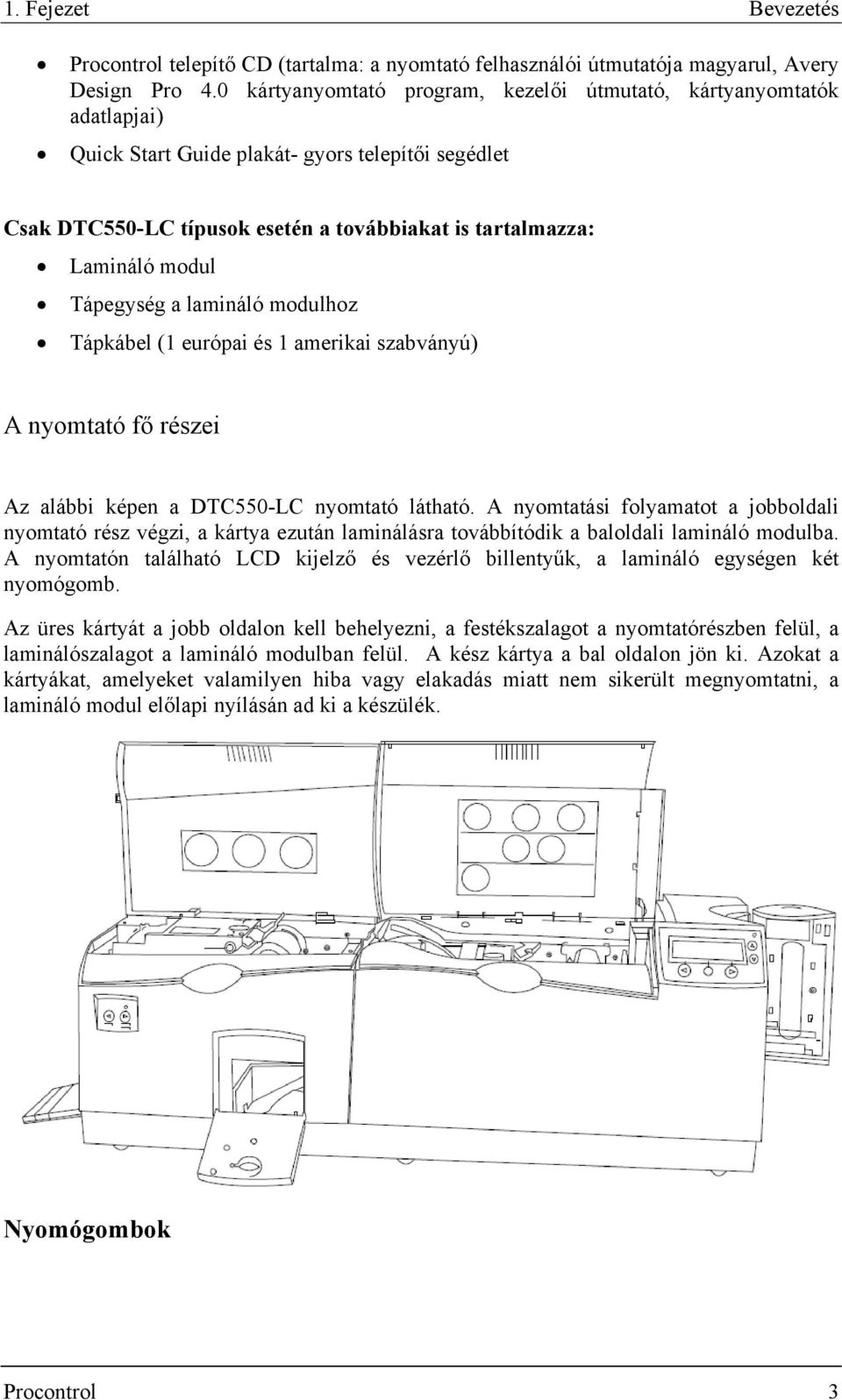 Tápegység a lamináló modulhoz Tápkábel (1 európai és 1 amerikai szabványú) A nyomtató fő részei Az alábbi képen a DTC550-LC nyomtató látható.