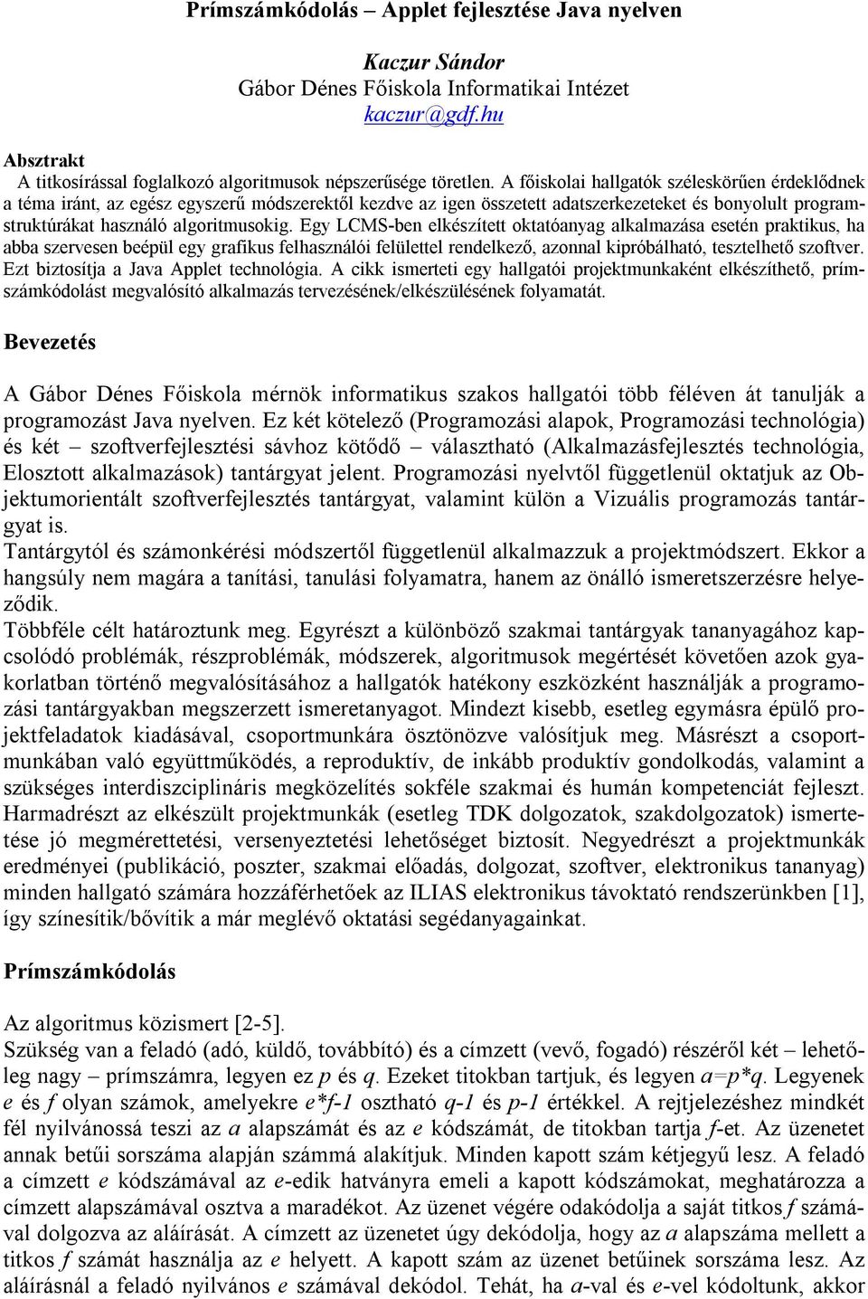 Egy LCMS-ben elkészített oktatóanyag alkalmazása esetén praktikus, ha abba szervesen beépül egy grafikus felhasználói felülettel rendelkező, azonnal kipróbálható, tesztelhető szoftver.