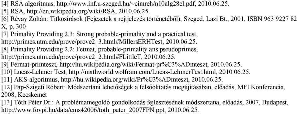 [8] Primality Providing 2.2: Fetmat, probable-primality ans pseudoprimes, http://primes.utm.edu/prove/prove2_2.html#flittlet, 2010.06.25. [9] Fermat-prímteszt, http://hu.wikipedia.