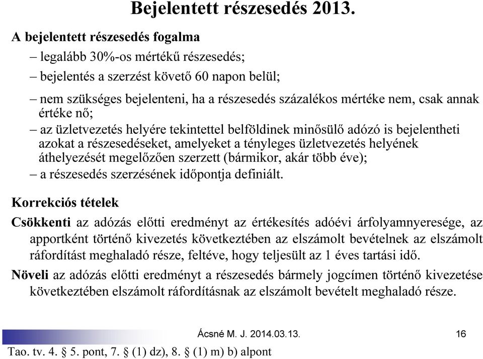 tekintettel belföldinek minősülő adózó is bejelentheti azokat a részesedéseket, amelyeket a tényleges üzletvezetés helyének áthelyezését megelőzően szerzett (bármikor, akár több éve); a részesedés