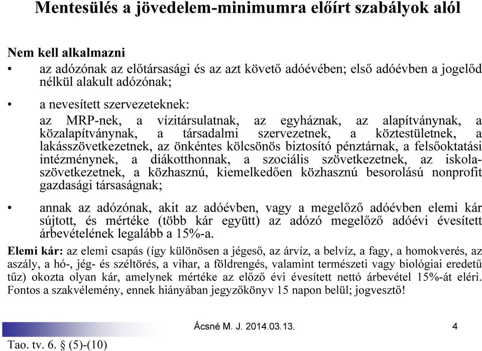 pénztárnak, a felsőoktatási intézménynek, a diákotthonnak, a szociális szövetkezetnek, az iskolaszövetkezetnek, a közhasznú, kiemelkedően közhasznú besorolású nonprofit gazdasági társaságnak; annak