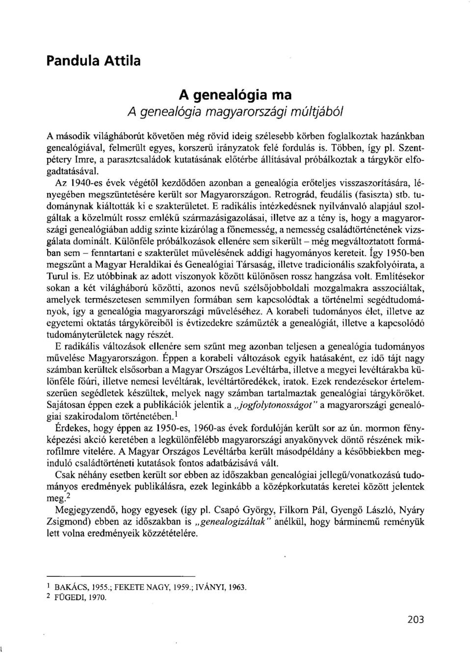 Az 1940-es évek végétől kezdődően azonban a genealógia erőteljes visszaszorítására, lényegében megszüntetésére került sor Magyarországon. Retrográd, feudális (fasiszta) stb.