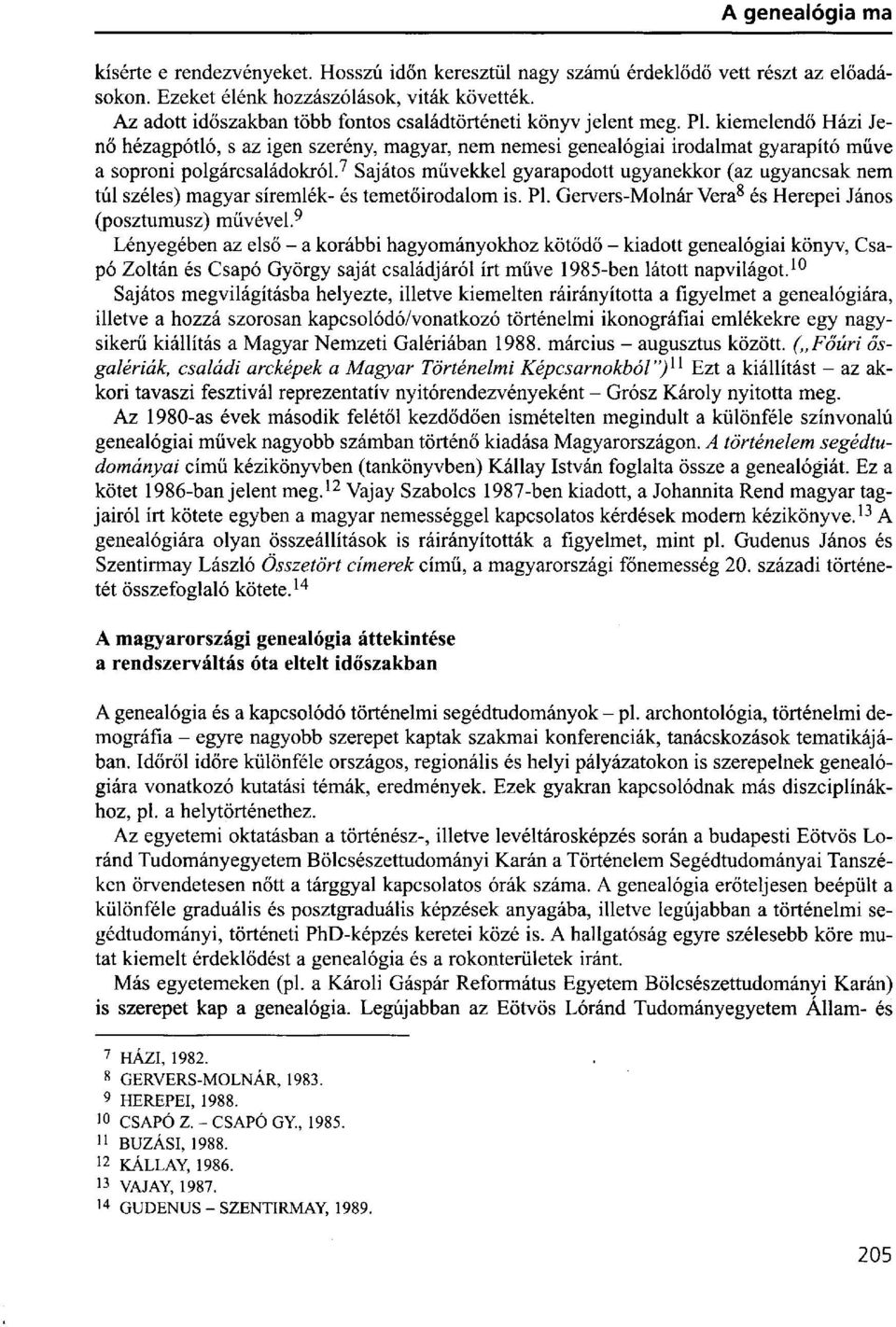 kiemelendő Házi Jenő hézagpótló, s az igen szerény, magyar, nem nemesi genealógiai irodalmat gyarapító müve a soproni polgárcsaládokról.