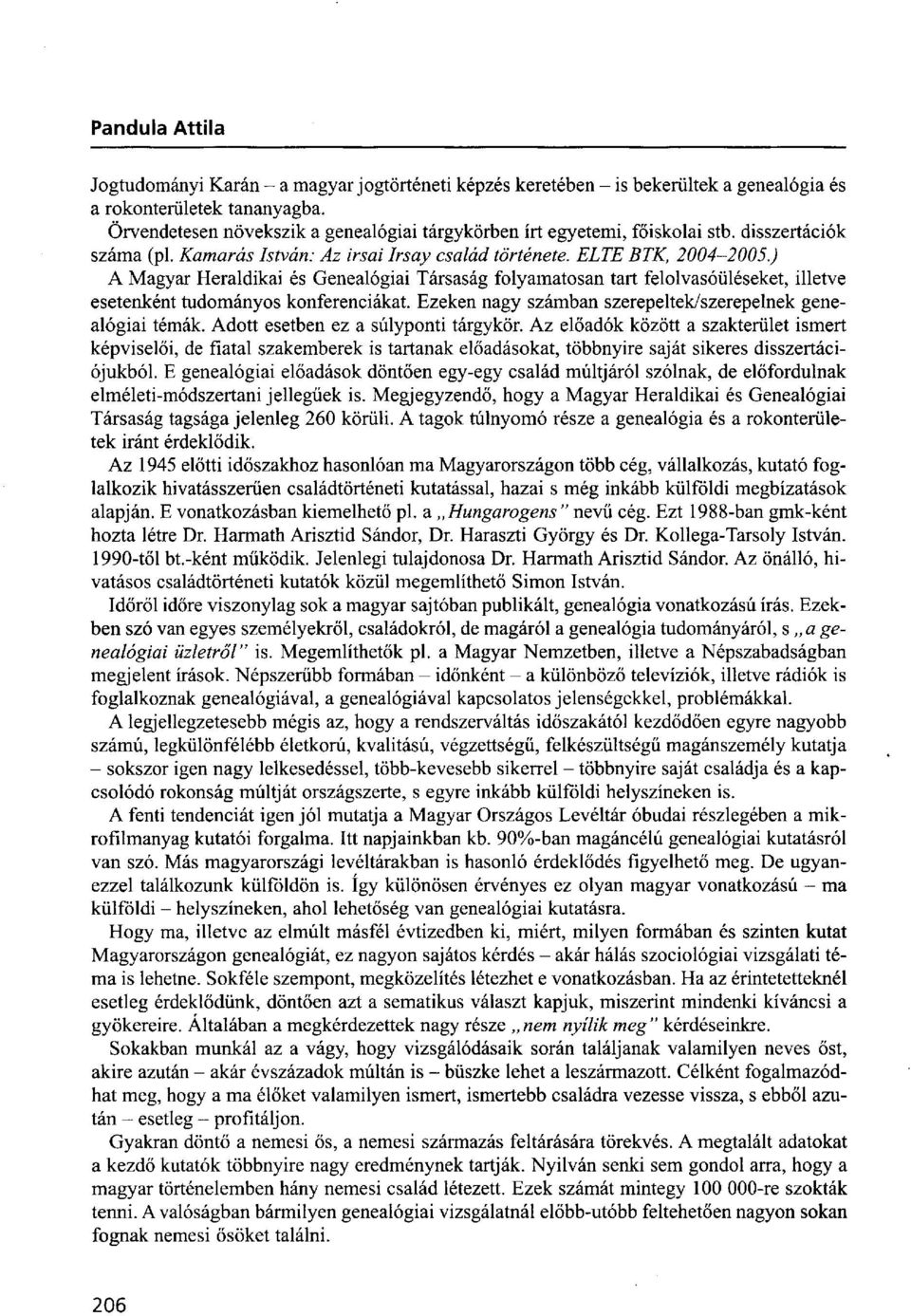 ) A Magyar Heraldikai és Genealógiai Társaság folyamatosan tart felolvasóüléseket, illetve esetenként tudományos konferenciákat. Ezeken nagy számban szerepeltek/szerepelnek genealógiai témák.