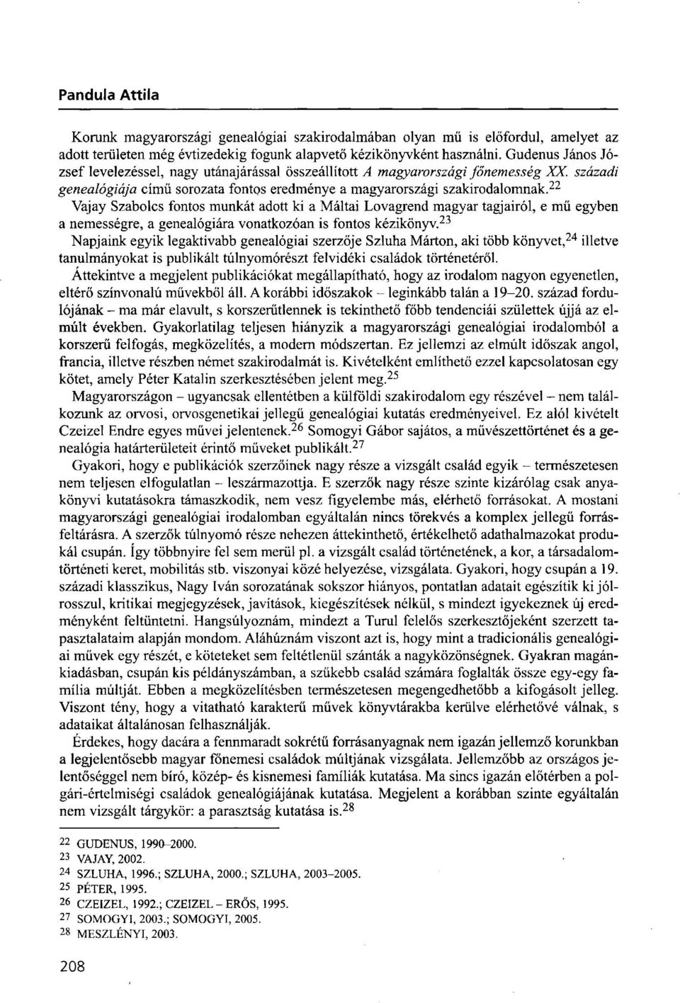 22 Vajay Szabolcs fontos munkát adott ki a Máltai Lovagrend magyar tagjairól, e mű egyben a nemességre, a genealógiára vonatkozóan is fontos kézikönyv.