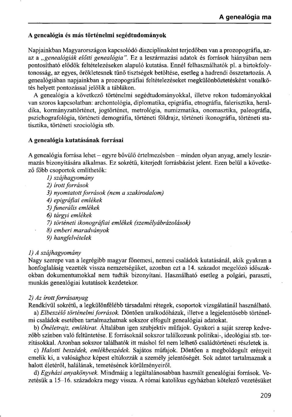 a birtokfolytonosság, az egyes, örökletesnek tűnő tisztségek betöltése, esetleg a hadrendi összetartozás.