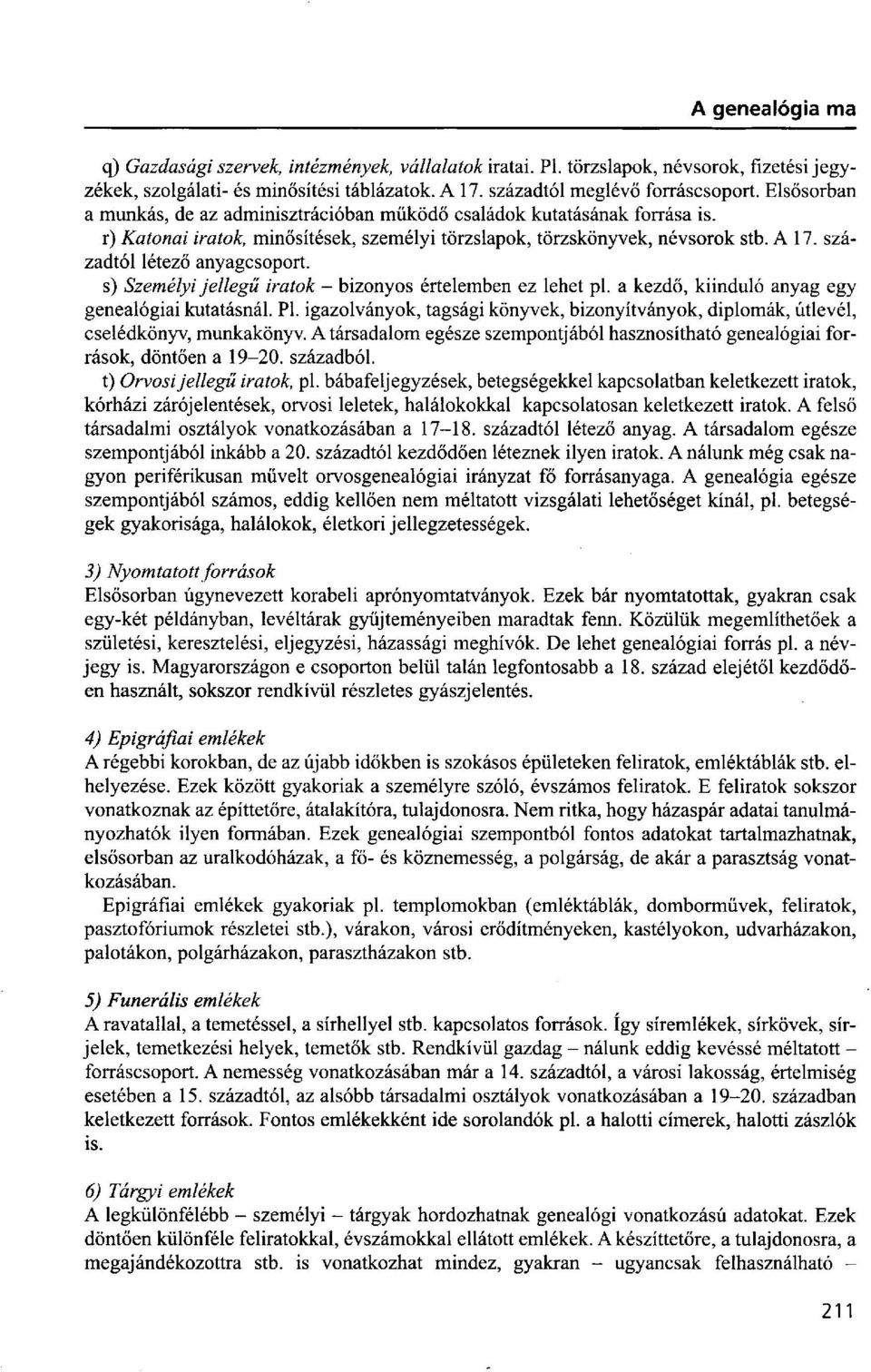 századtól létező anyagcsoport. s) Személyi jellegű iratok - bizonyos értelemben ez lehet pl. a kezdő, kiinduló anyag egy genealógiai kutatásnál. Pl.