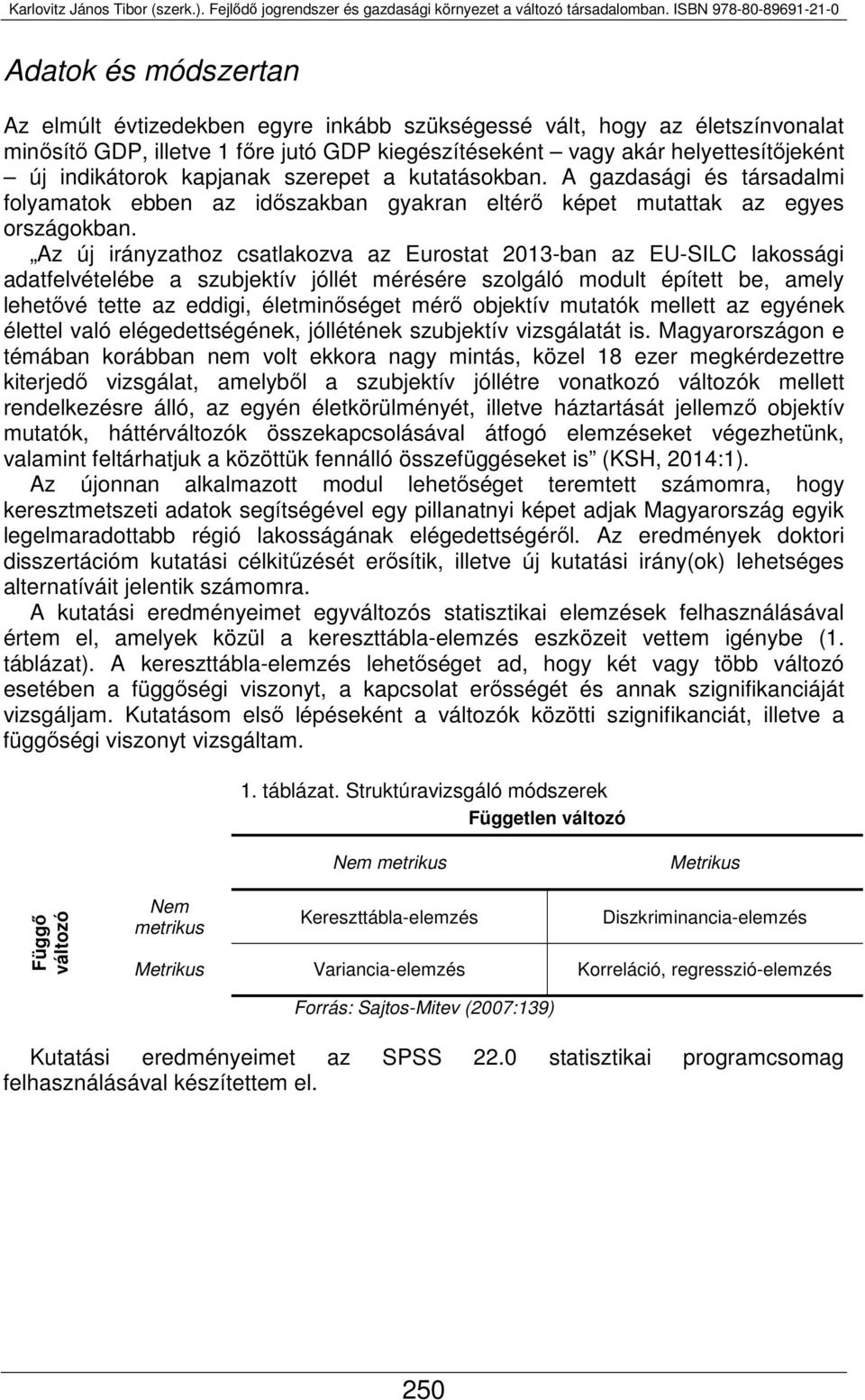 Az új irányzathoz csatlakozva az Eurostat 2013-ban az EU-SILC lakossági adatfelvételébe a szubjektív jóllét mérésére szolgáló modult épített be, amely lehetővé tette az eddigi, életminőséget mérő