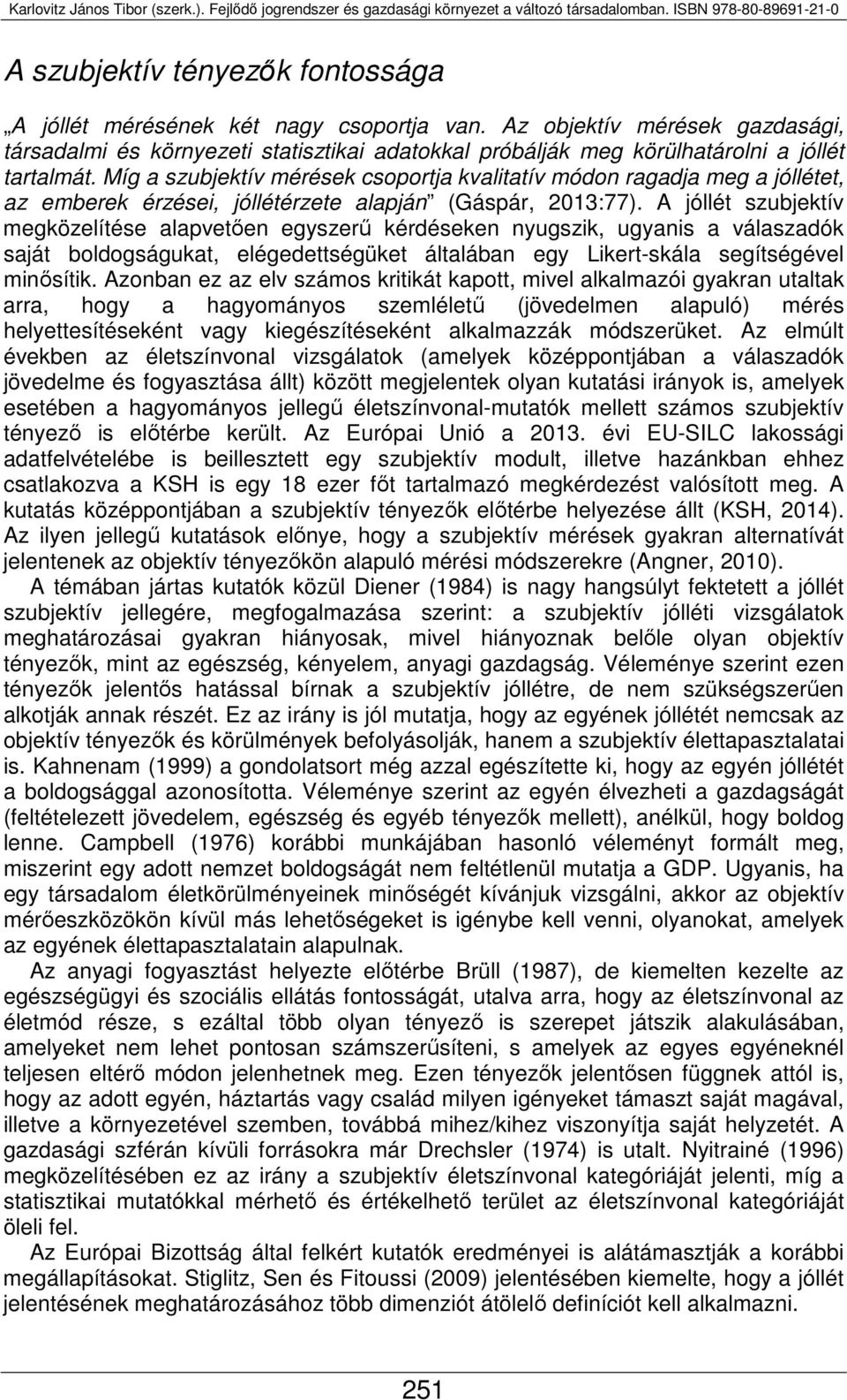 Míg a szubjektív mérések csoportja kvalitatív módon ragadja meg a jóllétet, az emberek érzései, jóllétérzete alapján (Gáspár, 2013:77).