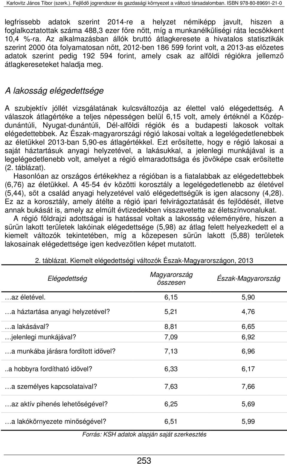 csak az alföldi régiókra jellemző átlagkereseteket haladja meg. A lakosság elégedettsége A szubjektív jóllét vizsgálatának kulcsváltozója az élettel való elégedettség.