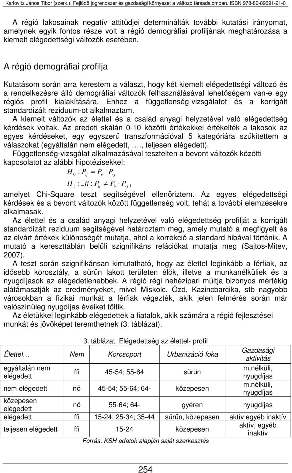 A régió demográfiai profilja Kutatásom során arra kerestem a választ, hogy két kiemelt elégedettségi változó és a rendelkezésre álló demográfiai változók felhasználásával lehetőségem van-e egy régiós