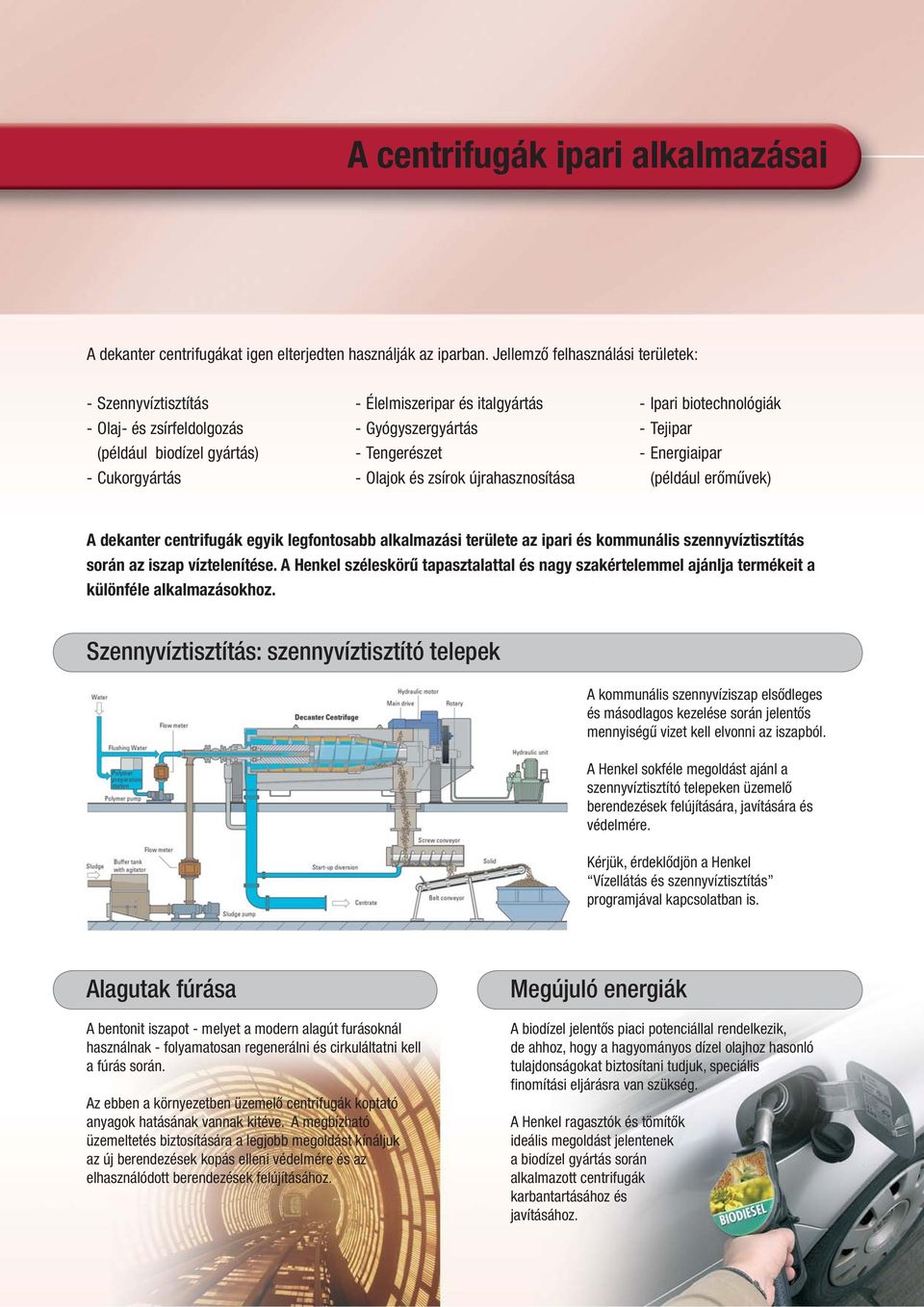 és zsírok újrahasznosítása - Ipari biotechnológiák - Tejipar - Energiaipar (például erőművek) A dekanter centrifugák egyik legfontosabb alkalmazási területe az ipari és kommunális szennyvíztisztítás