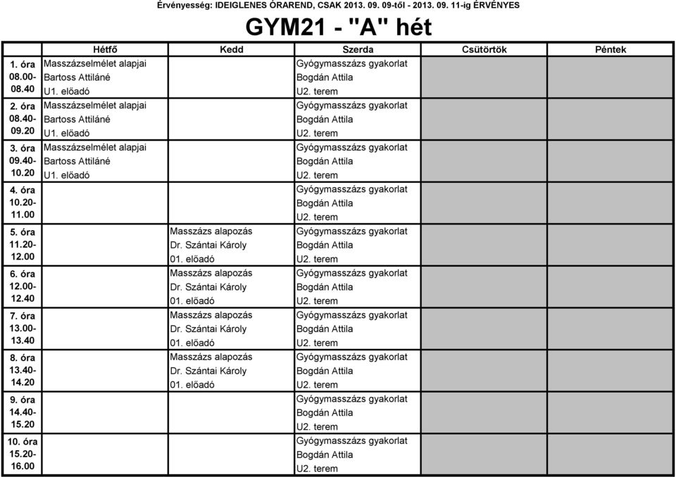 terem Masszázs alapozás Gyógymasszázs gyakorlat Dr. Szántai Károly 01. előadó U2. terem Masszázs alapozás Gyógymasszázs gyakorlat Dr. Szántai Károly 01. előadó U2. terem Masszázs alapozás Gyógymasszázs gyakorlat Dr. Szántai Károly 01. előadó U2. terem Masszázs alapozás Gyógymasszázs gyakorlat Dr. Szántai Károly 01. előadó U2. terem Gyógymasszázs gyakorlat U2.