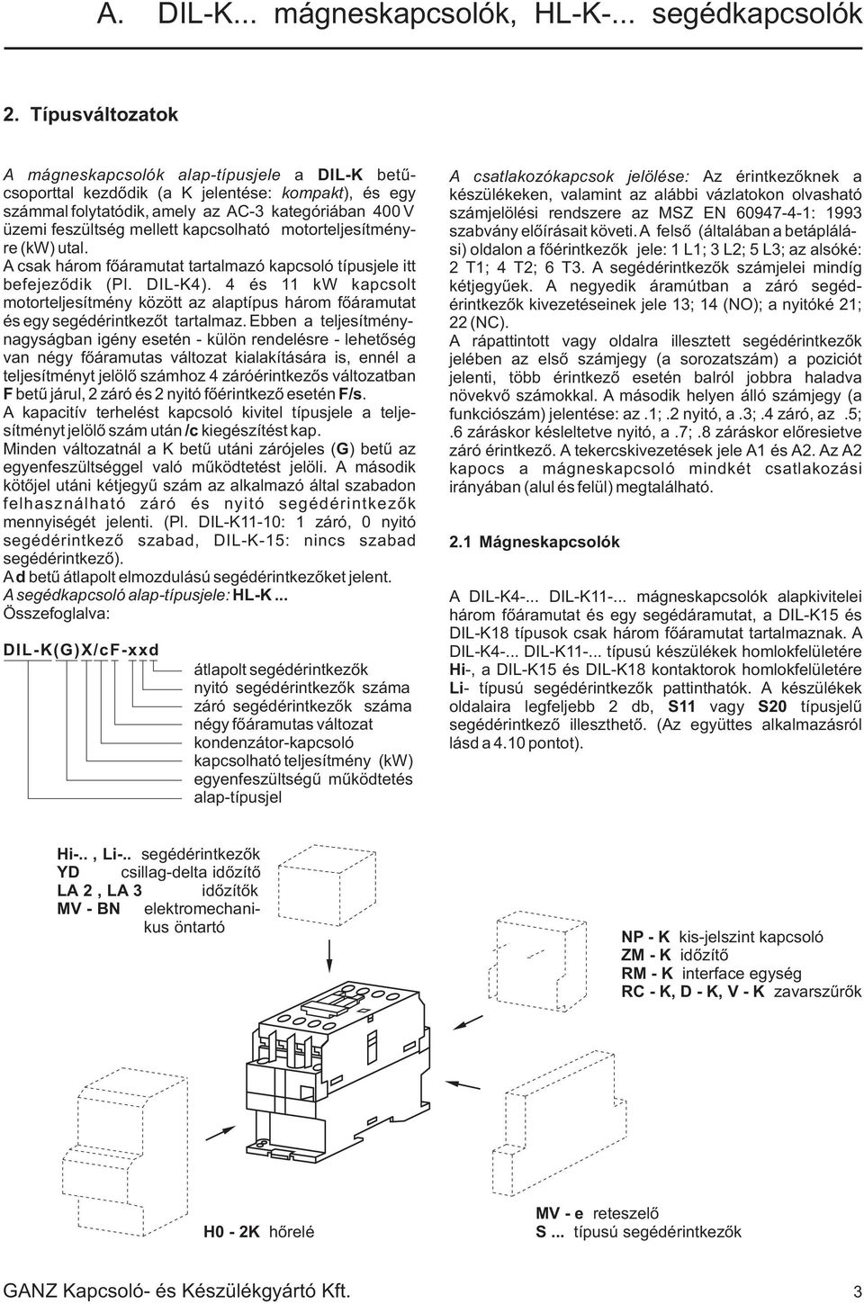 motorteljesítményre (kw) utal. A csak három fõáramutat tartalmazó kapcsoló típusjele itt befejezõdik (Pl. DILK).