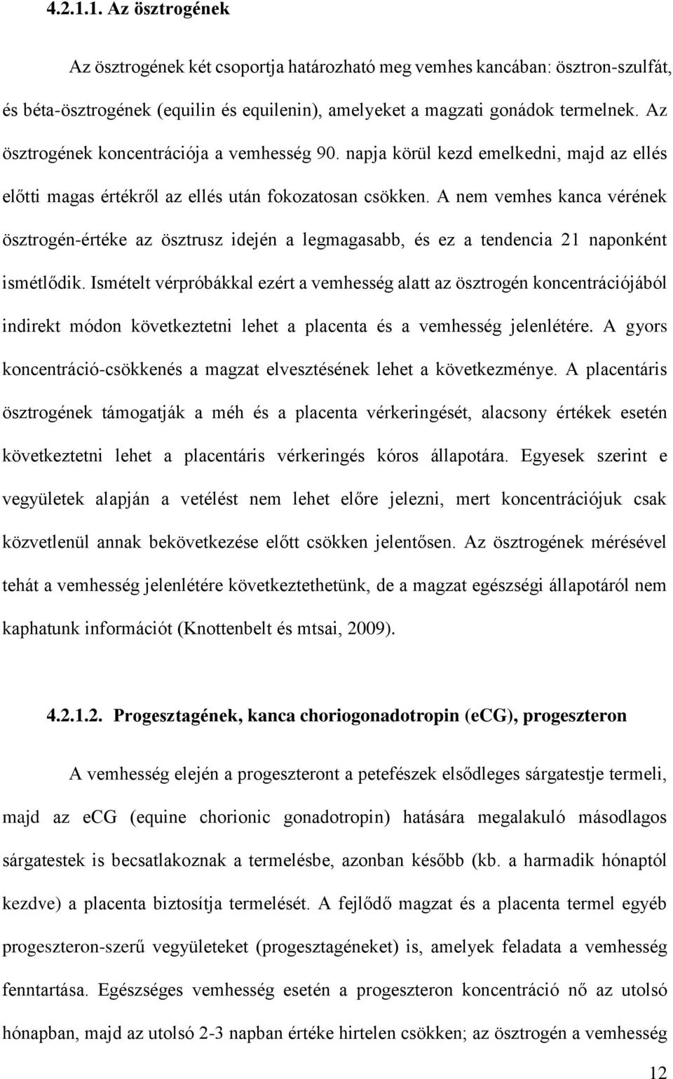 A nem vemhes kanca vérének ösztrogén-értéke az ösztrusz idején a legmagasabb, és ez a tendencia 21 naponként ismétlődik.