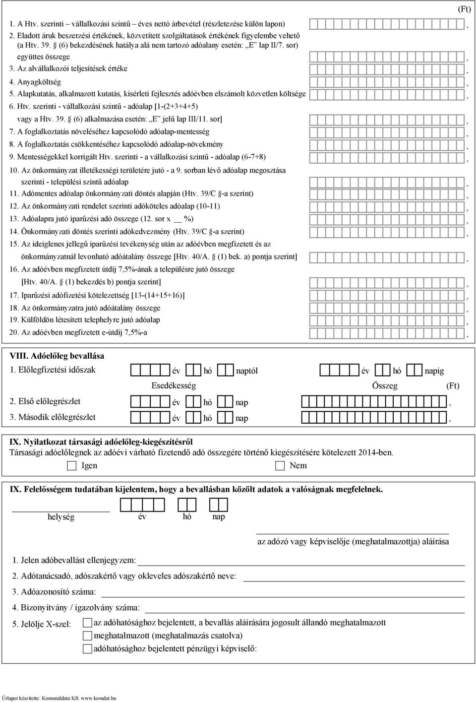 Alapkutatás alkalmazott kutatás kísérleti fejlesztés adóévben elszámolt közvetlen költsége 6. Htv. szerinti - vállalkozási szintű - adóalap [1-(2+3+4+5) vagy a Htv. 39.