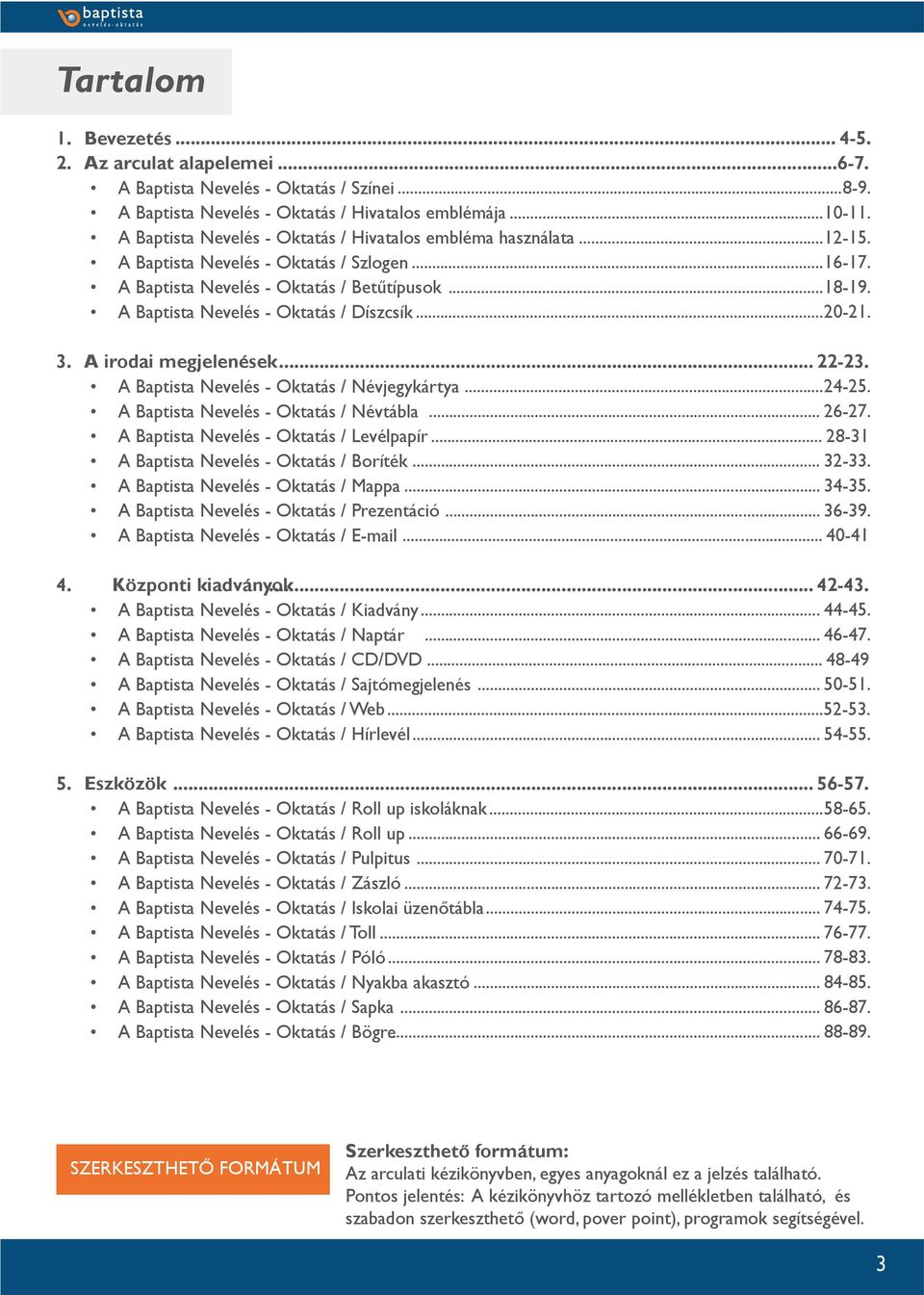 A Baptista Nevelés - Oktatás / Díszcsík...20-21. 3. A irodai megjelenések... 22-23. A Baptista Nevelés - Oktatás / Névjegykártya...24-25. A Baptista Nevelés - Oktatás / Névtábla... 26-27.
