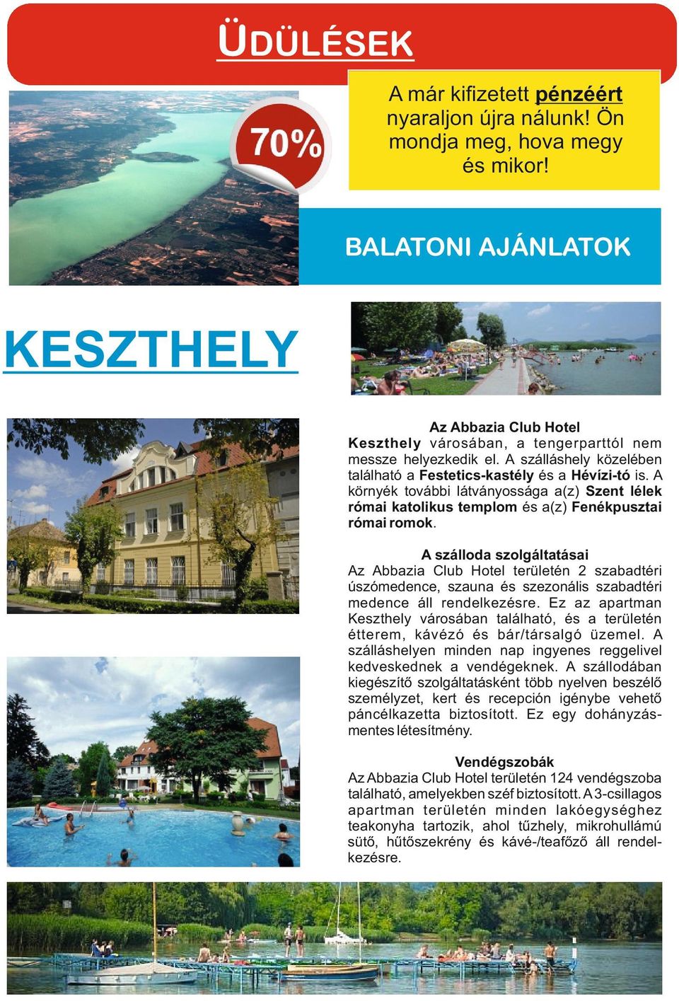 A szálloda szolgáltatásai Az Abbazia Club Hotel területén 2 szabadtéri úszómedence, szauna és szezonális szabadtéri medence áll rendelkezésre.