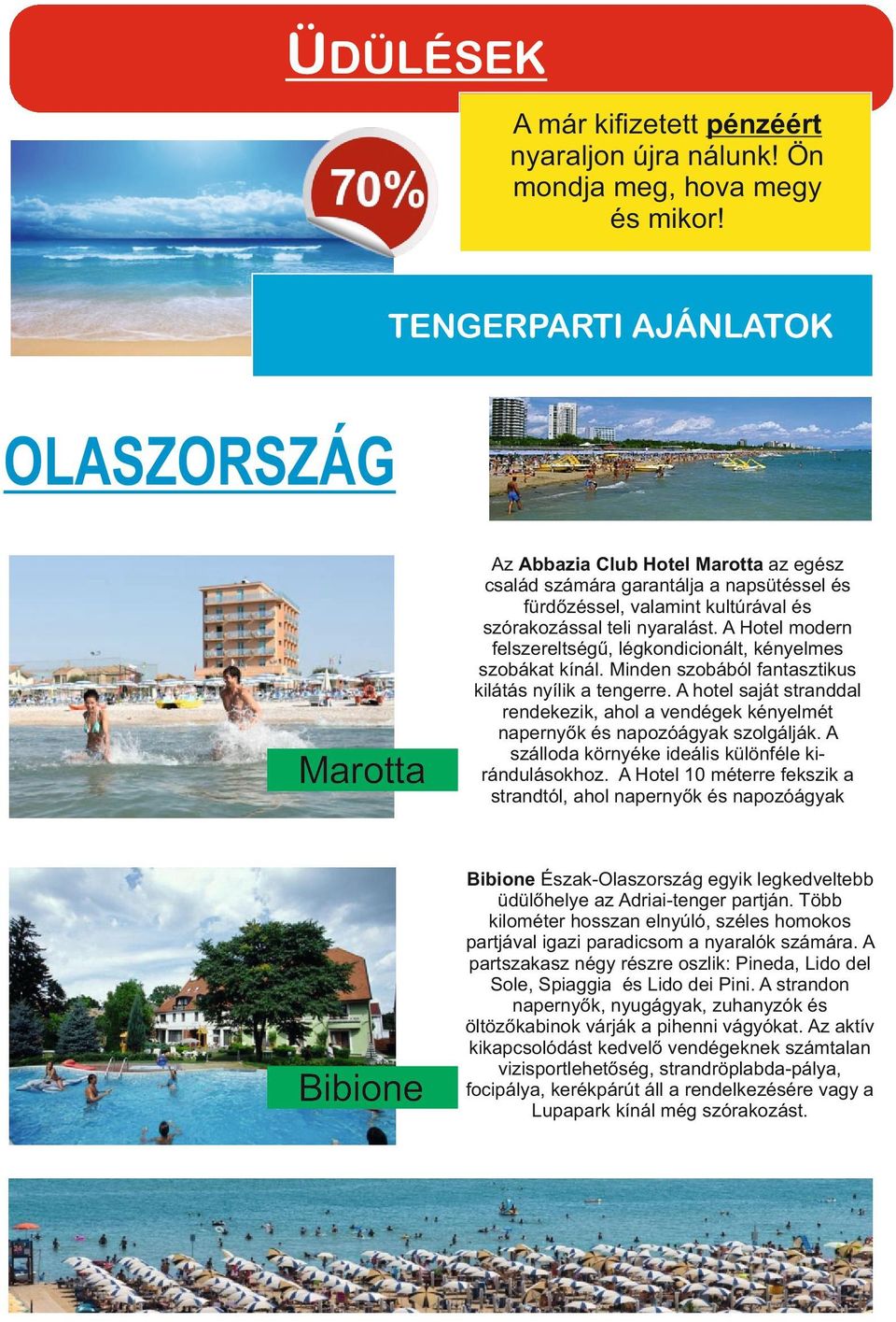 A hotel saját stranddal rendekezik, ahol a vendégek kényelmét napernyők és napozóágyak szolgálják. A szálloda környéke ideális különféle kirándulásokhoz.