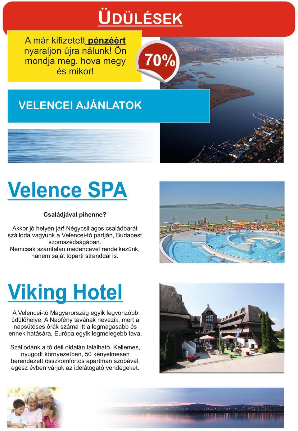 Nemcsak számtalan medencével rendelkezünk, hanem saját tóparti stranddal is. Viking Hotel A Velencei-tó Magyarország egyik legvonzóbb üdülőhelye.