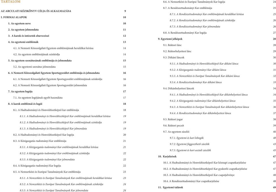 A Nemzeti Közszolgálati Egyetem Sportegyesület emblémája és jelmondata 16 6.1. A Nemzeti Közszolgálati Egyetem Sportegyesület emblémájának színkódja 16 6.2.