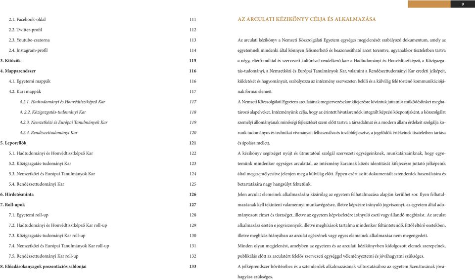 Leporellók 121 5.1. Hadtudományi és Honvédtisztképző Kar 122 5.2. Közigazgatás-tudományi Kar 123 5.3. Nemzetközi és Európai Tanulmányok Kar 124 5.4. Rendészettudományi Kar 125 6. Hirdetésminta 126 7.