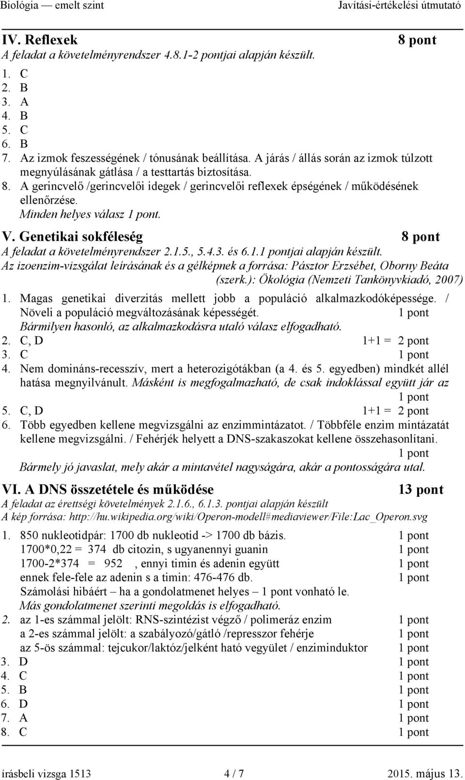 Minden helyes válasz. V. Genetikai sokféleség 8 pont A feladat a követelményrendszer 2.1.5., 5.4.3. és 6.1.jai alapján készült.