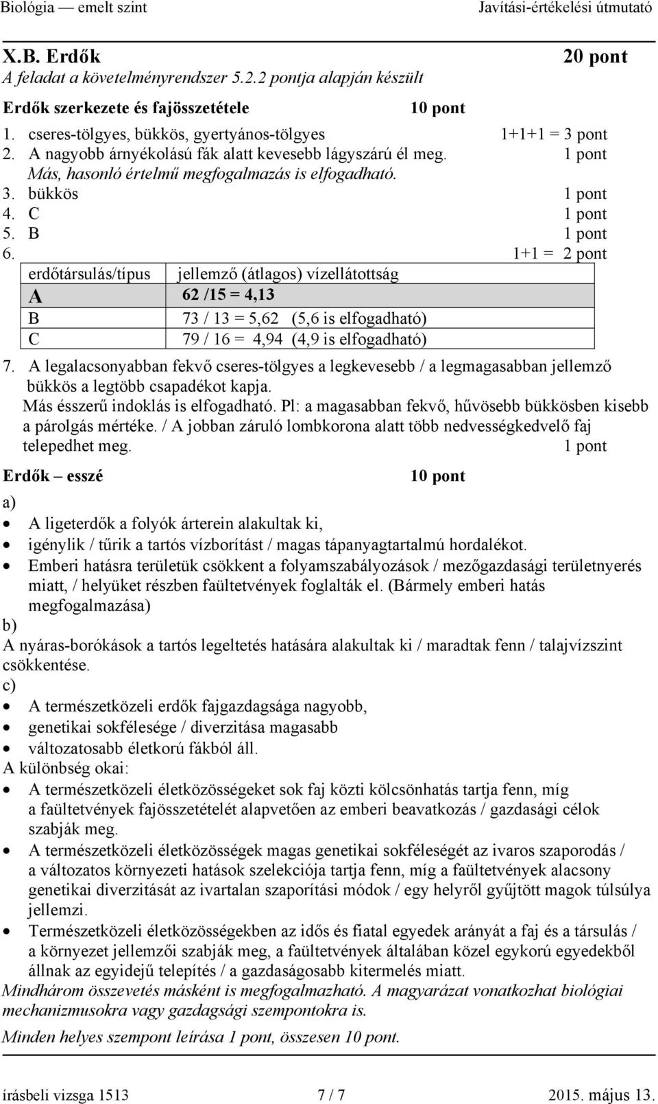 1+1 = 2 pont erdőtársulás/típus jellemző (átlagos) vízellátottság A 62 /15 = 4,13 B 73 / 13 = 5,62 (5,6 is elfogadható) C 79 / 16 = 4,94 (4,9 is elfogadható) 7.
