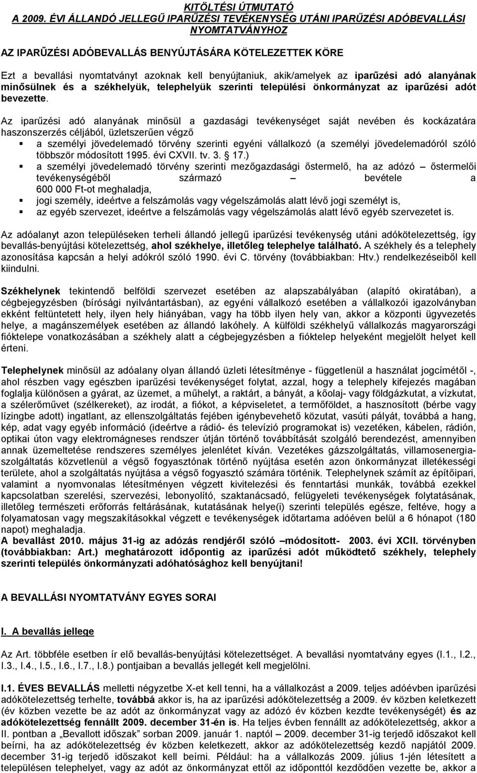 akik/amelyek az iparűzési adó alanyának minősülnek és a székhelyük, telephelyük szerinti települési önkormányzat az iparűzési adót bevezette.