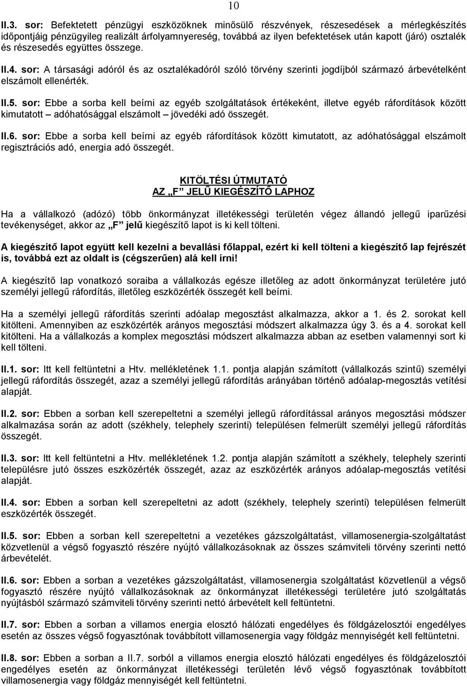 és részesedés együttes összege. II.4. sor: A társasági adóról és az osztalékadóról szóló törvény szerinti jogdíjból származó árbevételként elszámolt ellenérték. II.5.
