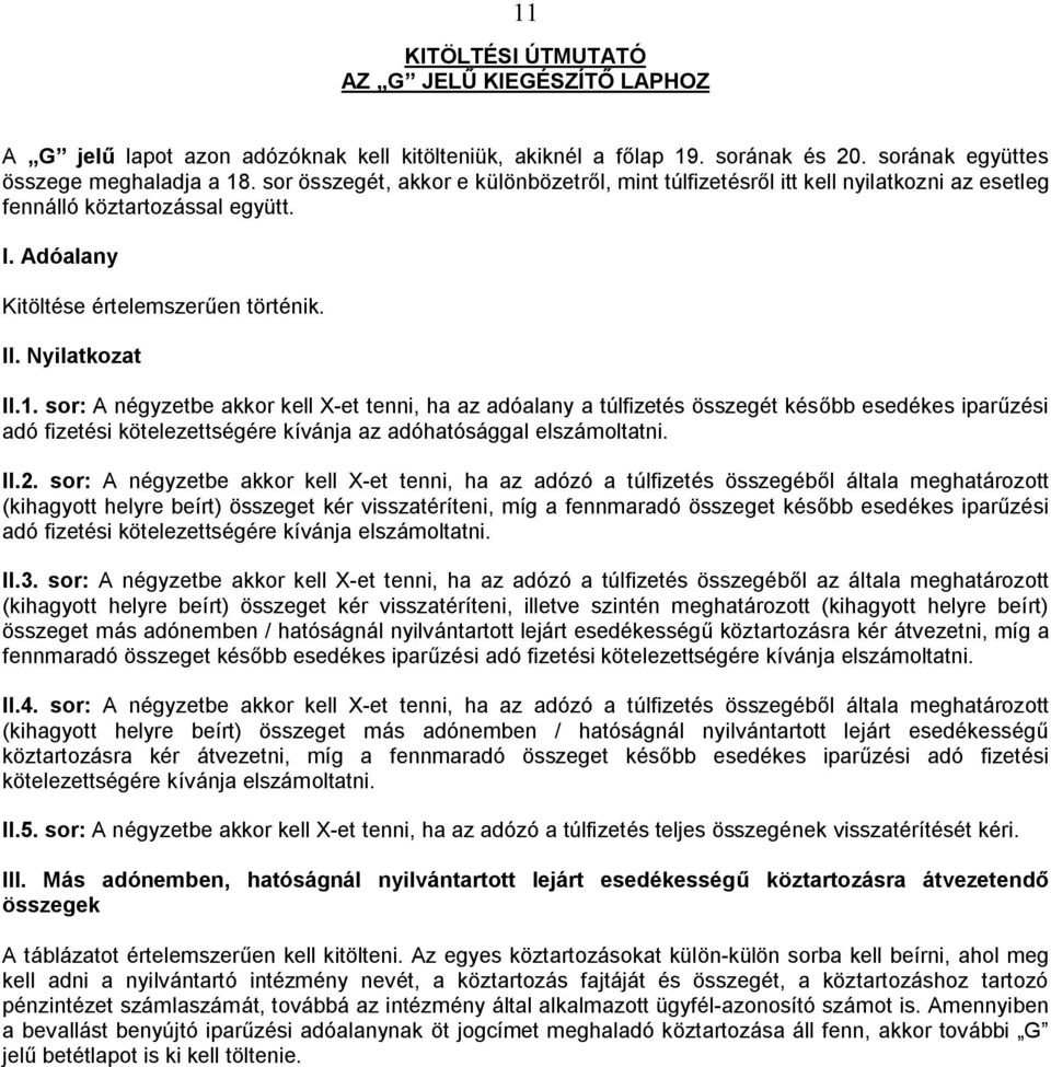sor: A négyzetbe akkor kell X-et tenni, ha az adóalany a túlfizetés összegét később esedékes iparűzési adó fizetési kötelezettségére kívánja az adóhatósággal elszámoltatni. II.2.