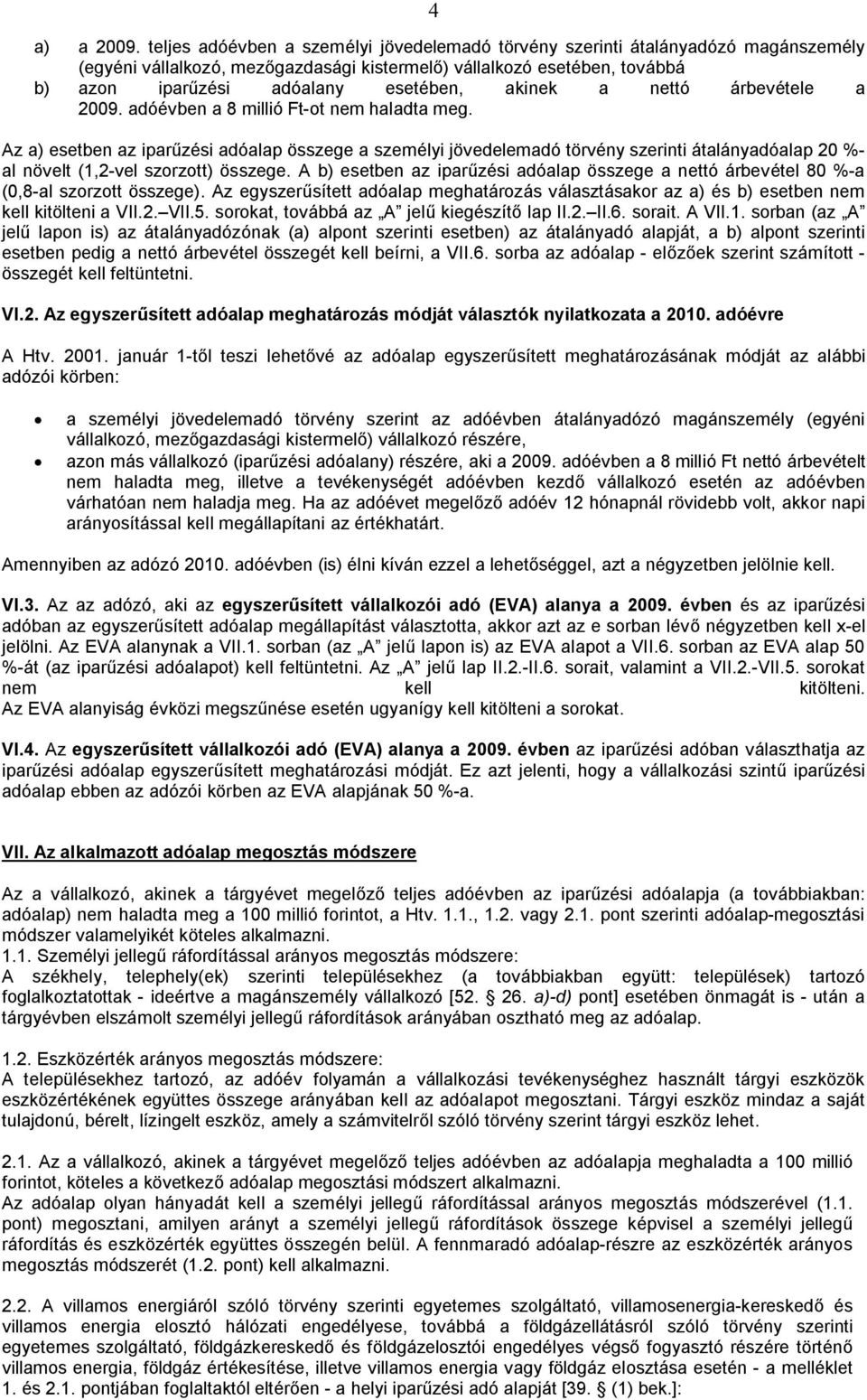 akinek a nettó árbevétele a 2009. adóévben a 8 millió Ft-ot nem haladta meg.