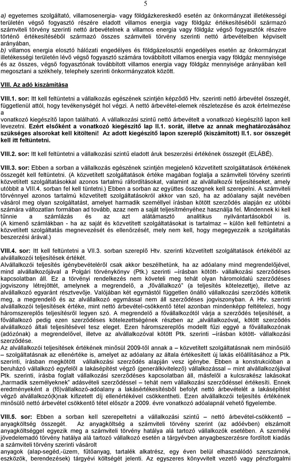 képviselt arányában, b) villamos energia elosztó hálózati engedélyes és földgázelosztói engedélyes esetén az önkormányzat illetékességi területén lévő végső fogyasztó számára továbbított villamos