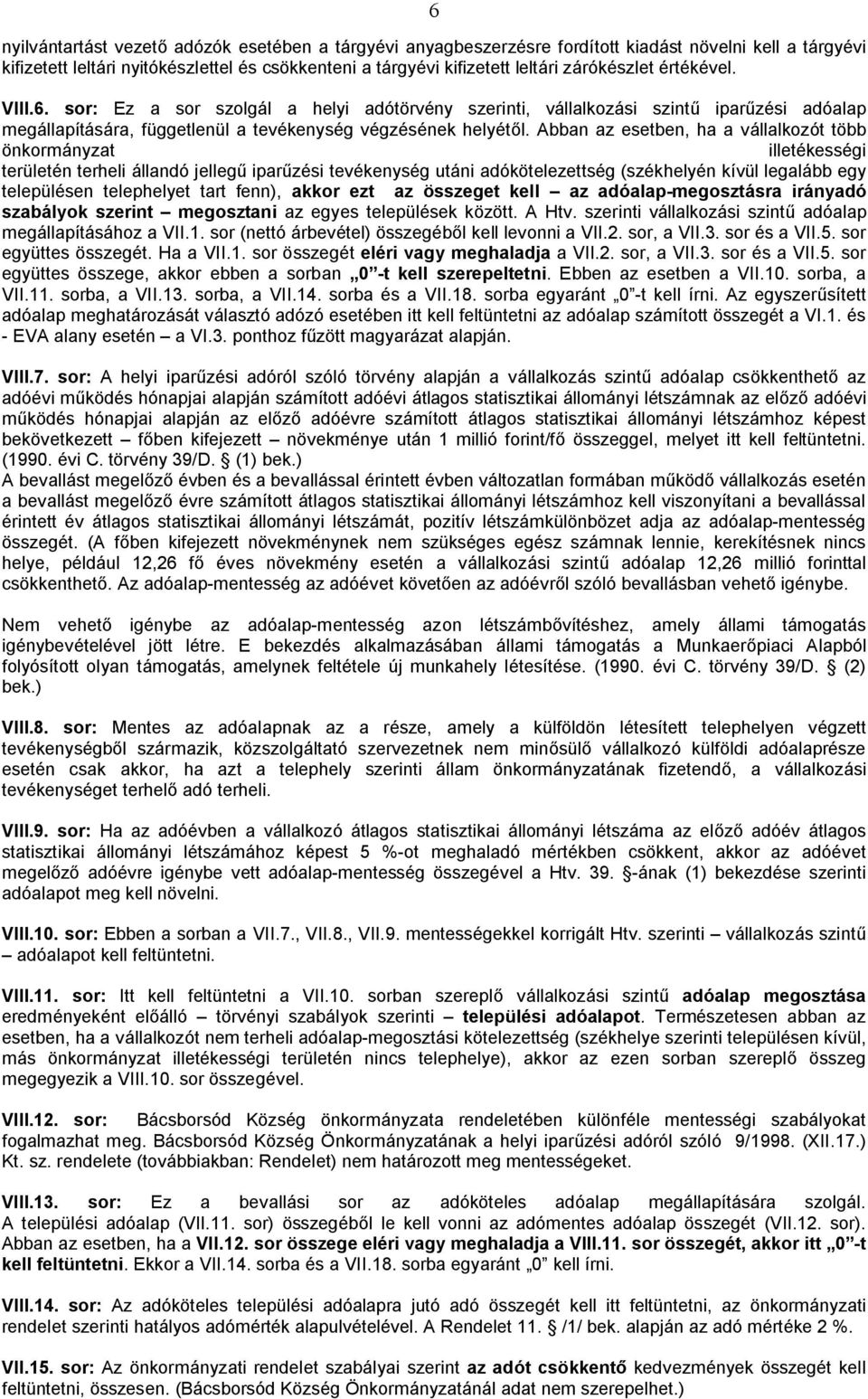 Abban az esetben, ha a vállalkozót több önkormányzat illetékességi területén terheli állandó jellegű iparűzési tevékenység utáni adókötelezettség (székhelyén kívül legalább egy településen