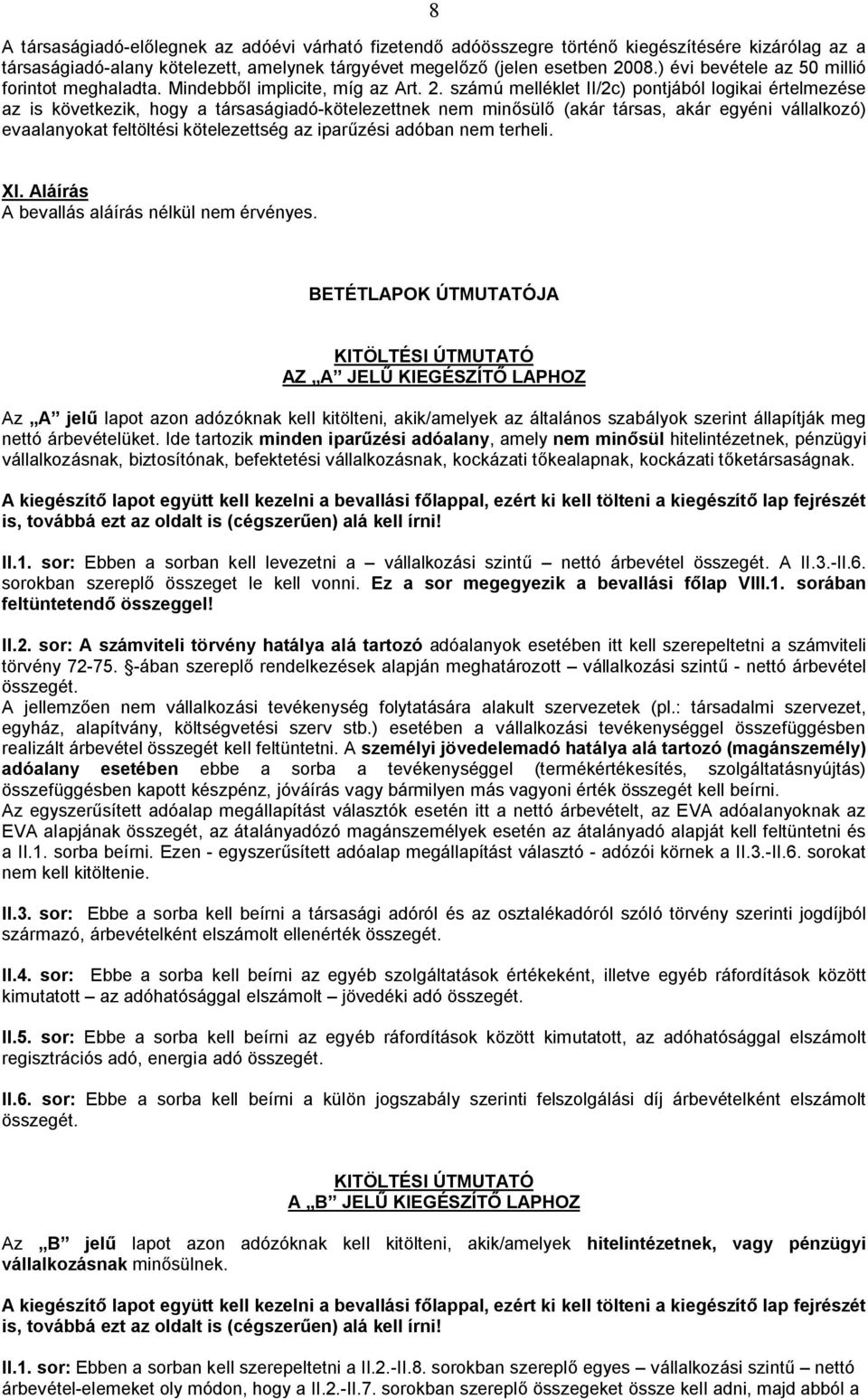 számú melléklet II/2c) pontjából logikai értelmezése az is következik, hogy a társaságiadó-kötelezettnek nem minősülő (akár társas, akár egyéni vállalkozó) evaalanyokat feltöltési kötelezettség az