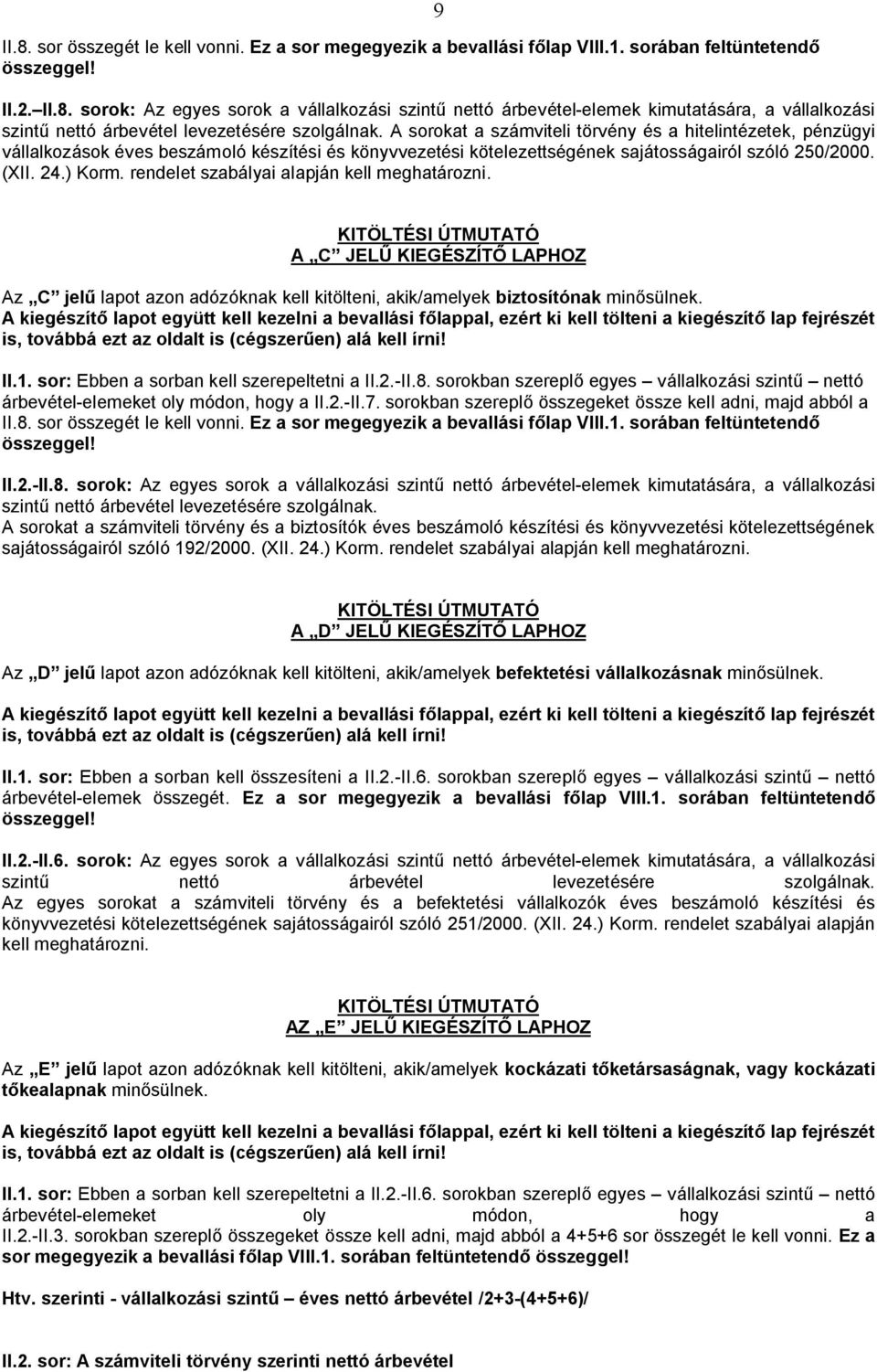 rendelet szabályai alapján kell meghatározni. A C JELŰ KIEGÉSZÍTŐ LAPHOZ Az C jelű lapot azon adózóknak kell kitölteni, akik/amelyek biztosítónak minősülnek. II.1.
