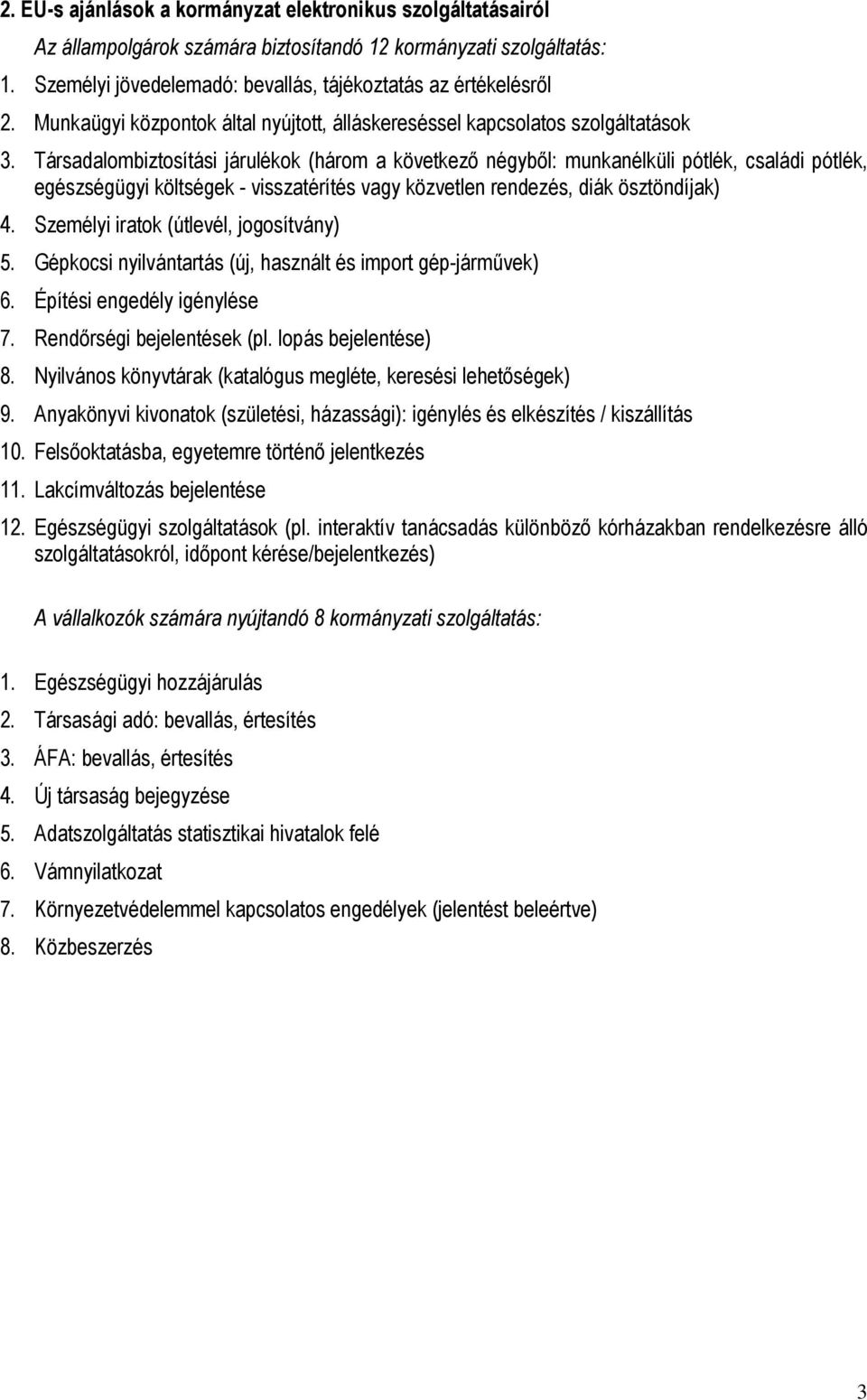 Társadalombiztosítási járulékok (három a következı négybıl: munkanélküli pótlék, családi pótlék, egészségügyi költségek - visszatérítés vagy közvetlen rendezés, diák ösztöndíjak) 4.