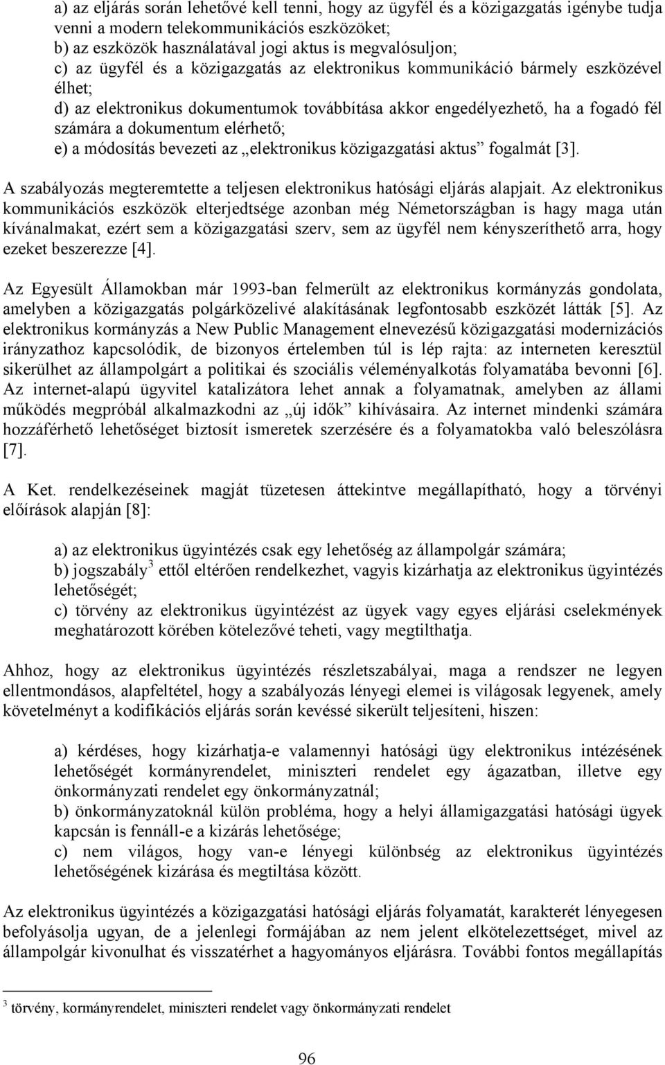 módosítás bevezeti az elektronikus közigazgatási aktus fogalmát [3]. A szabályozás megteremtette a teljesen elektronikus hatósági eljárás alapjait.