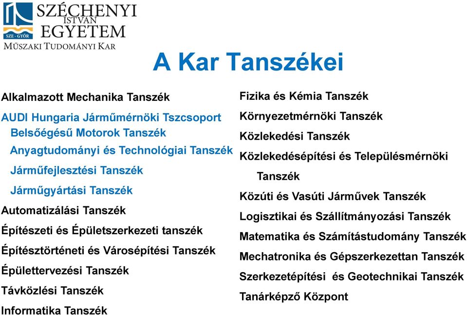 Tanszék Informatika Tanszék Fizika és Kémia Tanszék Környezetmérnöki Tanszék Közlekedési Tanszék Közlekedésépítési és Településmérnöki Tanszék Közúti és Vasúti Járművek